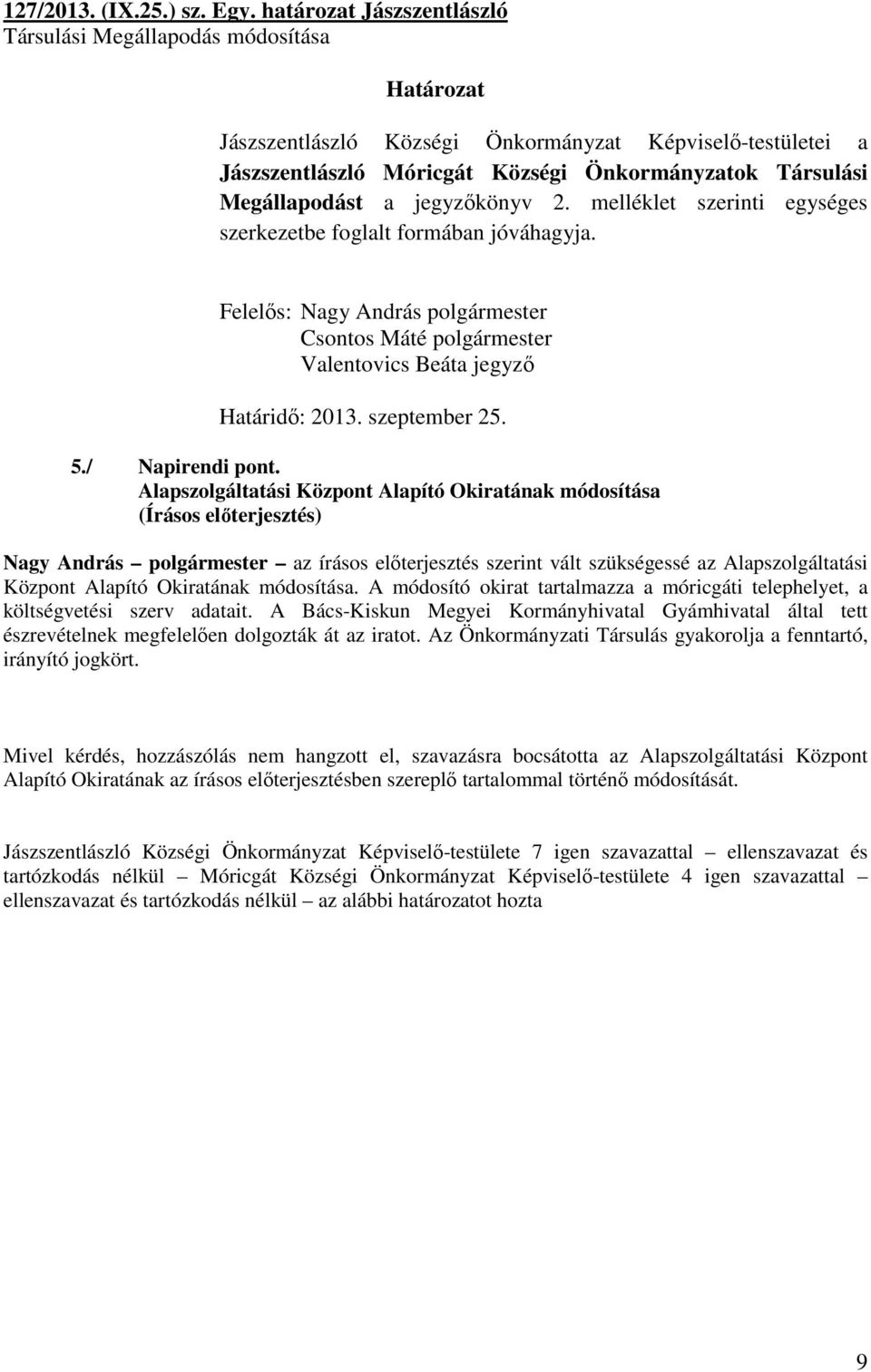 Megállapodást a jegyzőkönyv 2. melléklet szerinti egységes szerkezetbe foglalt formában jóváhagyja. Felelős: Nagy András polgármester Csontos Máté polgármester Valentovics Beáta jegyző Határidő: 2013.