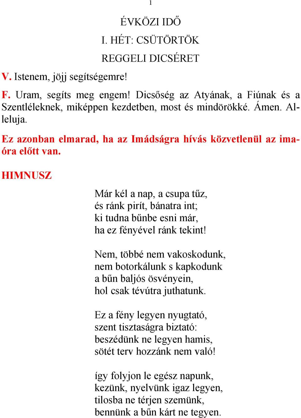 HIMNUSZ Már kél a nap, a csupa tűz, és ránk pirít, bánatra int; ki tudna bűnbe esni már, ha ez fényével ránk tekint!