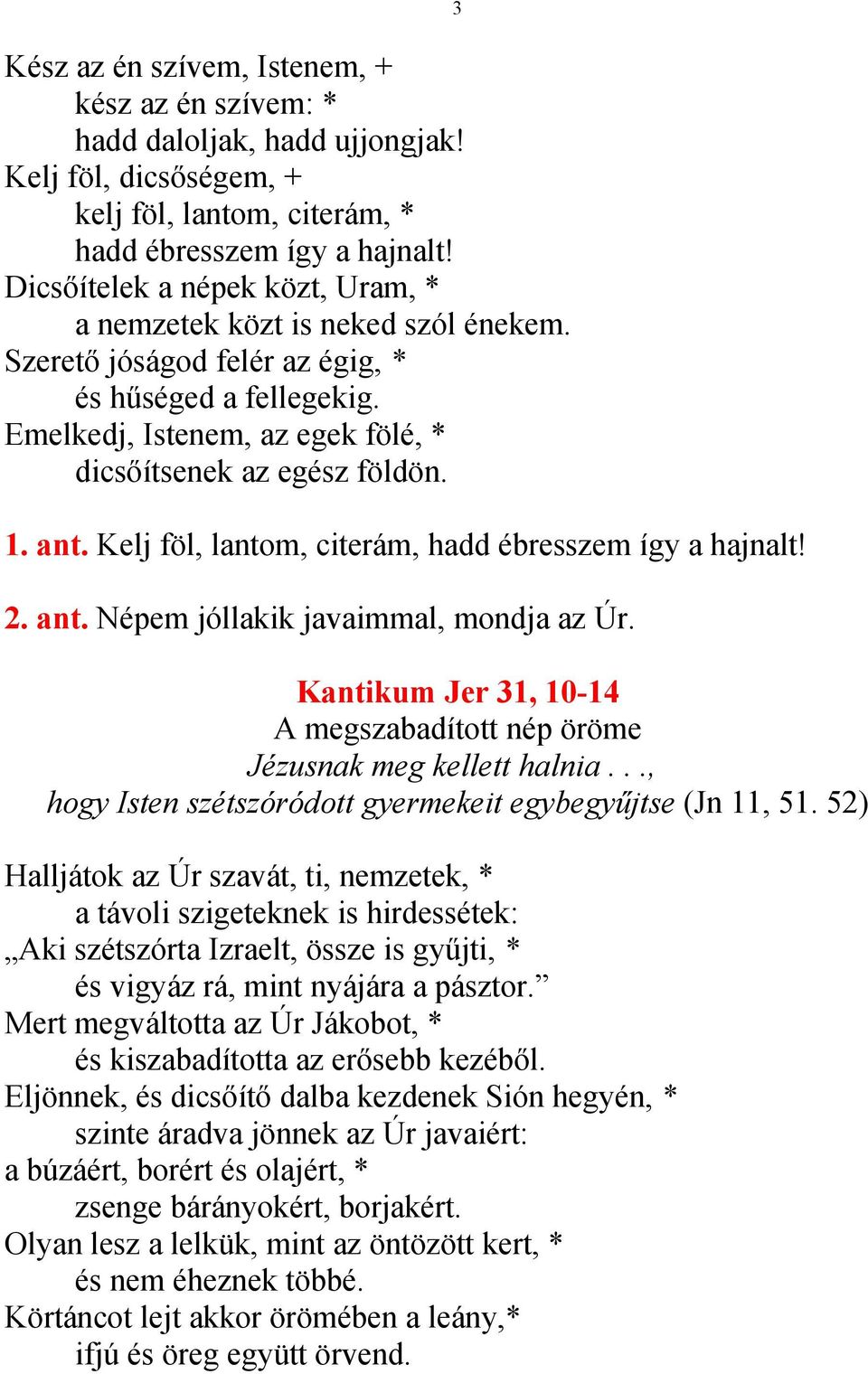 ant. Kelj föl, lantom, citerám, hadd ébresszem így a hajnalt! 2. ant. Népem jóllakik javaimmal, mondja az Úr. 3 Kantikum Jer 31, 10-14 A megszabadított nép öröme Jézusnak meg kellett halnia.