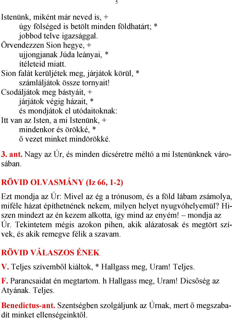 Csodáljátok meg bástyáit, + járjátok végig házait, * és mondjátok el utódaitoknak: Itt van az Isten, a mi Istenünk, + mindenkor és örökké, * ő vezet minket mindörökké. 5 3. ant.