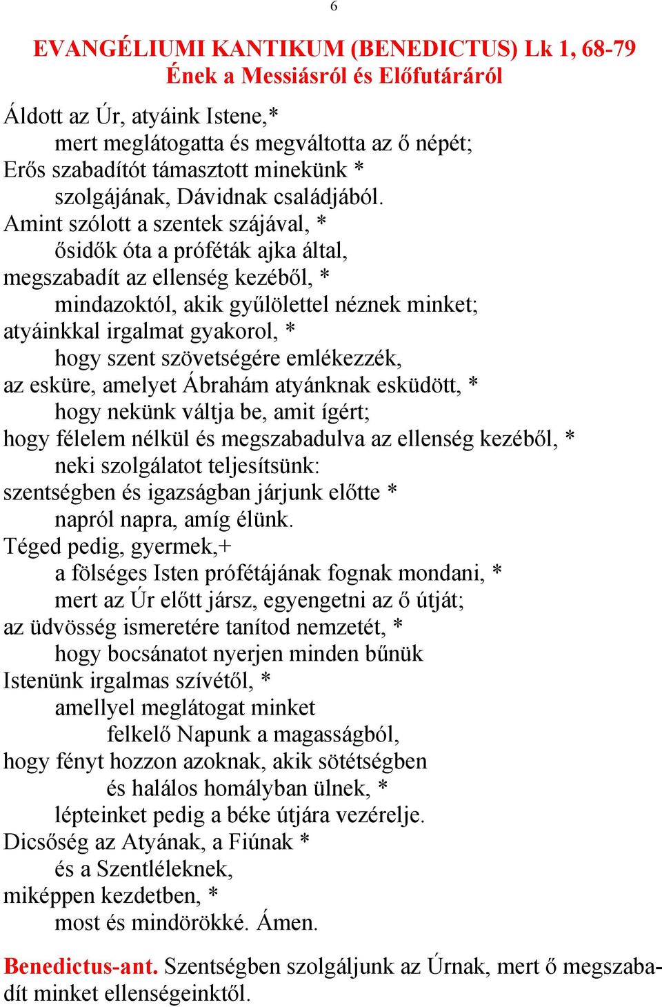 Amint szólott a szentek szájával, * ősidők óta a próféták ajka által, megszabadít az ellenség kezéből, * mindazoktól, akik gyűlölettel néznek minket; atyáinkkal irgalmat gyakorol, * hogy szent