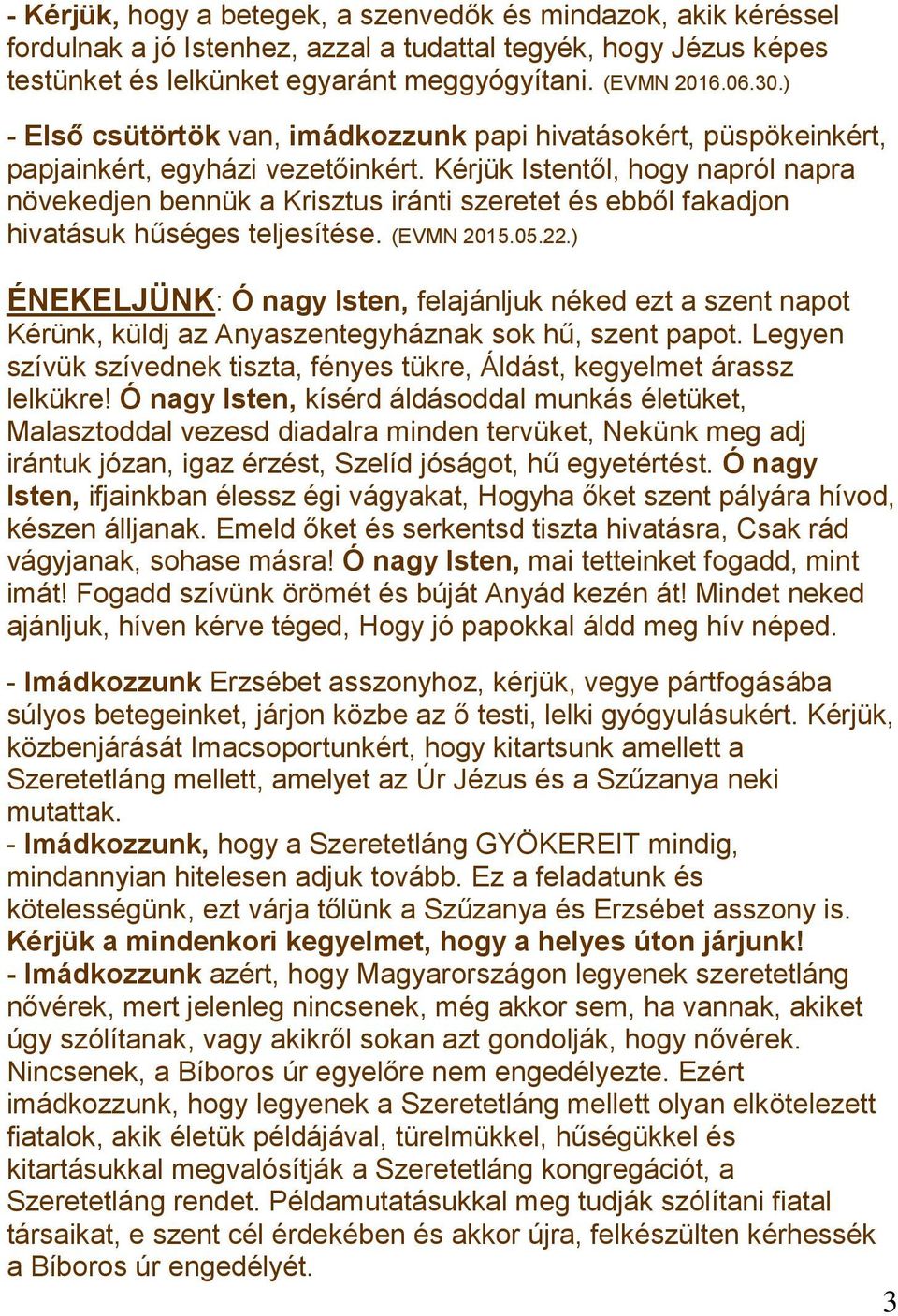 Kérjük Istentől, hogy napról napra növekedjen bennük a Krisztus iránti szeretet és ebből fakadjon hivatásuk hűséges teljesítése. (EVMN 2015.05.22.