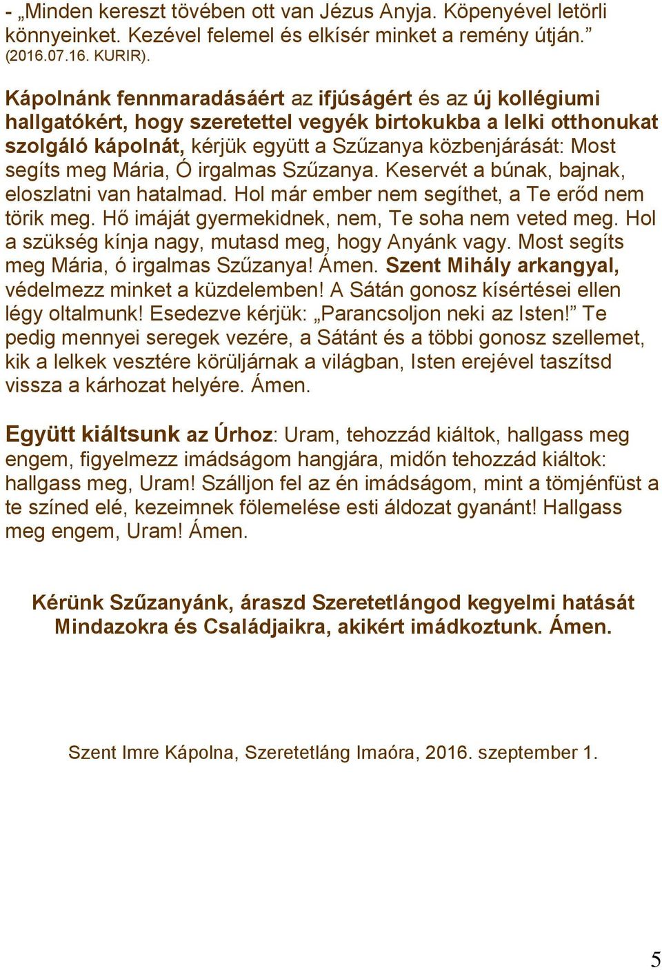 meg Mária, Ó irgalmas Szűzanya. Keservét a búnak, bajnak, eloszlatni van hatalmad. Hol már ember nem segíthet, a Te erőd nem törik meg. Hő imáját gyermekidnek, nem, Te soha nem veted meg.