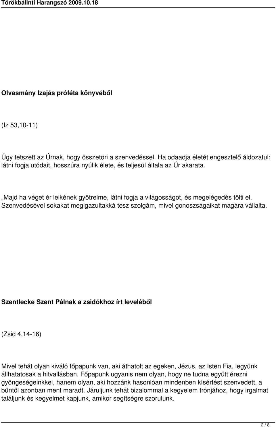 Majd ha véget ér lelkének gyötrelme, látni fogja a világosságot, és megelégedés tölti el. Szenvedésével sokakat megigazultakká tesz szolgám, mivel gonoszságaikat magára vállalta.