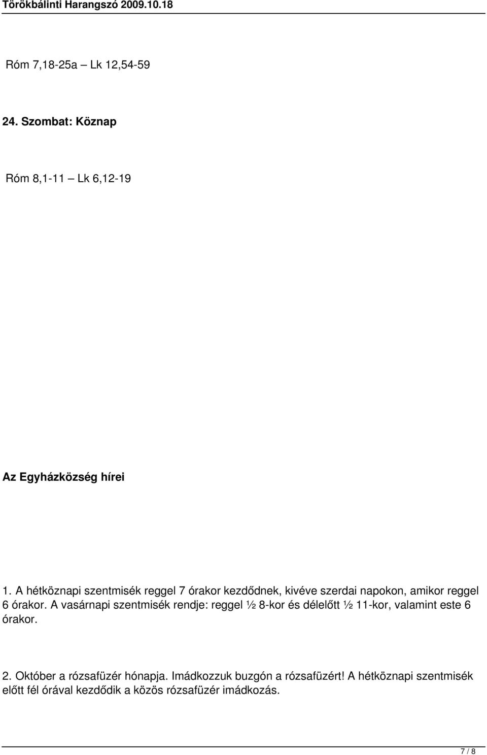 A vasárnapi szentmisék rendje: reggel ½ 8-kor és délelőtt ½ 11-kor, valamint este 6 órakor. 2.