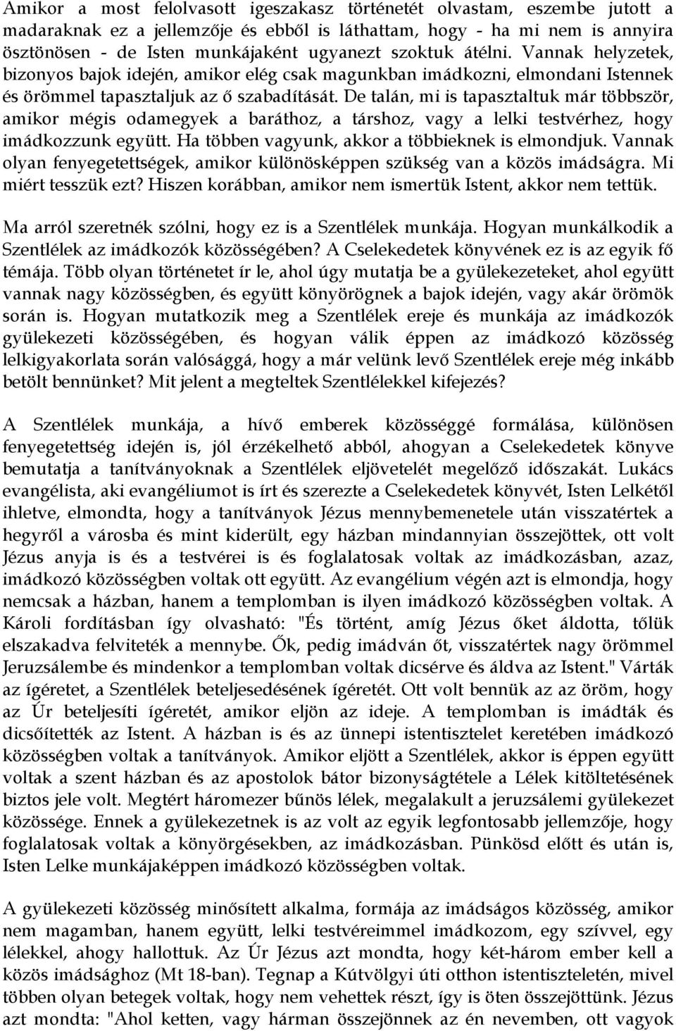 De talán, mi is tapasztaltuk már többször, amikor mégis odamegyek a baráthoz, a társhoz, vagy a lelki testvérhez, hogy imádkozzunk együtt. Ha többen vagyunk, akkor a többieknek is elmondjuk.