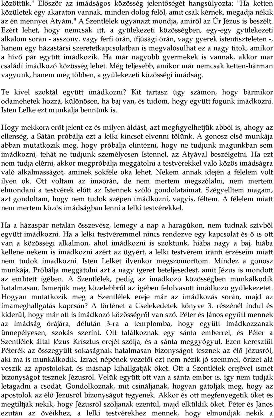 Ezért lehet, hogy nemcsak itt, a gyülekezeti közösségben, egy-egy gyülekezeti alkalom során - asszony, vagy férfi órán, ifjúsági órán, vagy gyerek istentiszteleten -, hanem egy házastársi
