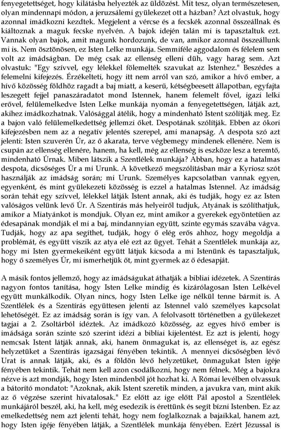 Vannak olyan bajok, amit magunk hordozunk, de van, amikor azonnal összeállunk mi is. Nem ösztönösen, ez Isten Lelke munkája. Semmiféle aggodalom és félelem sem volt az imádságban.