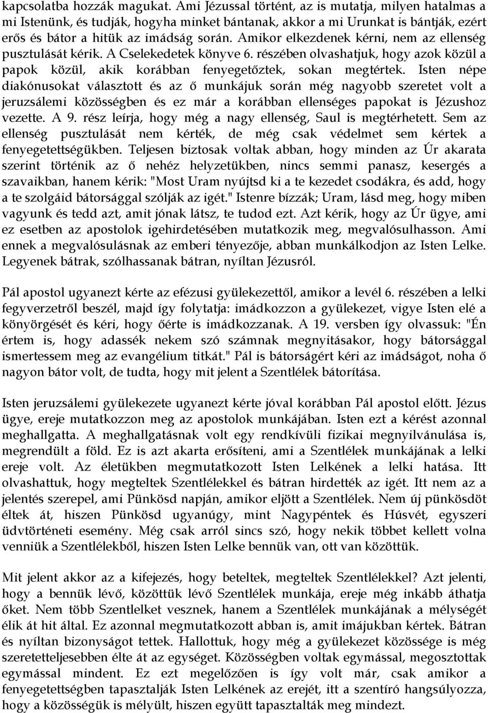 Amikor elkezdenek kérni, nem az ellenség pusztulását kérik. A Cselekedetek könyve 6. részében olvashatjuk, hogy azok közül a papok közül, akik korábban fenyegetıztek, sokan megtértek.
