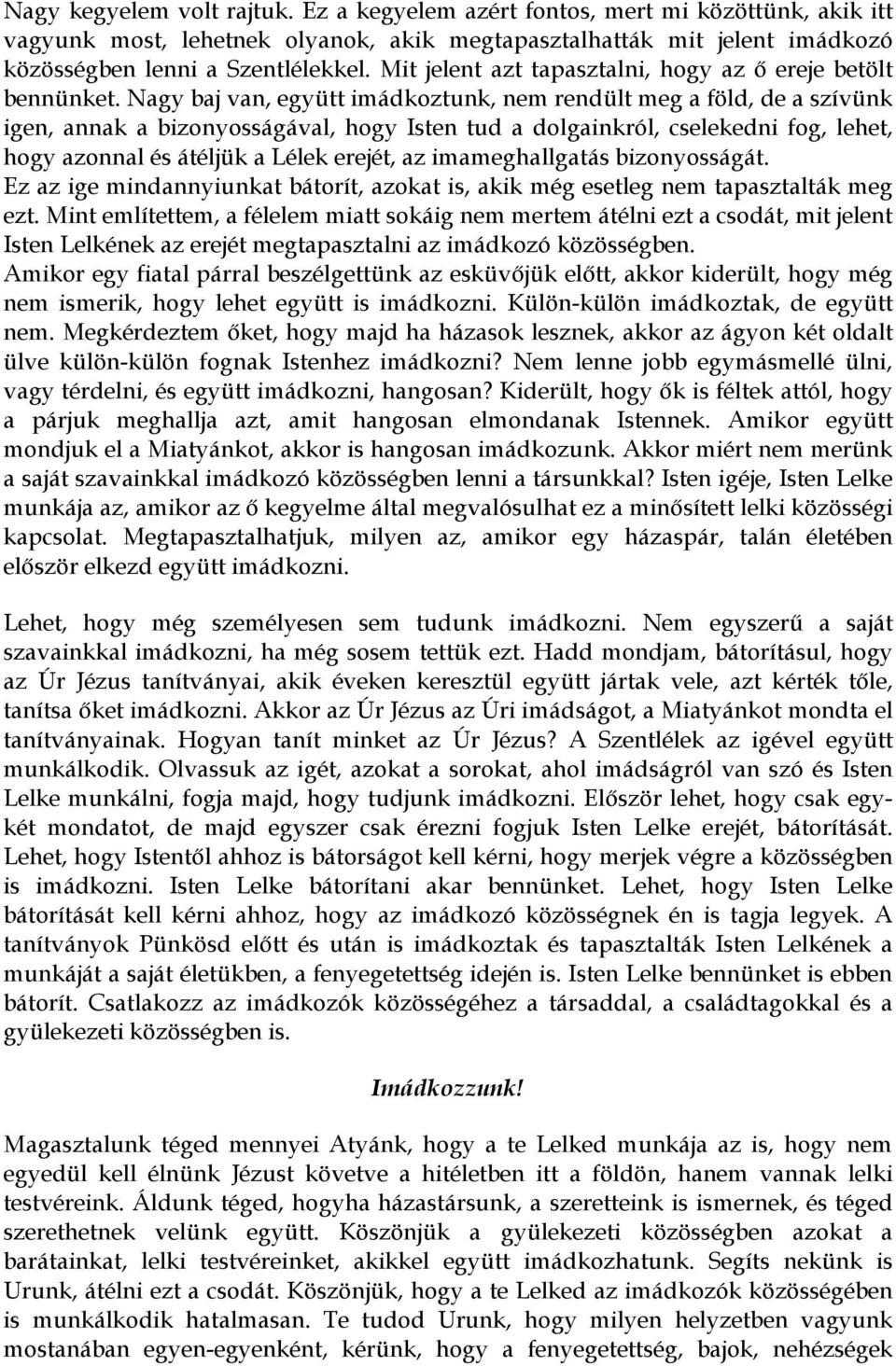 Nagy baj van, együtt imádkoztunk, nem rendült meg a föld, de a szívünk igen, annak a bizonyosságával, hogy Isten tud a dolgainkról, cselekedni fog, lehet, hogy azonnal és átéljük a Lélek erejét, az