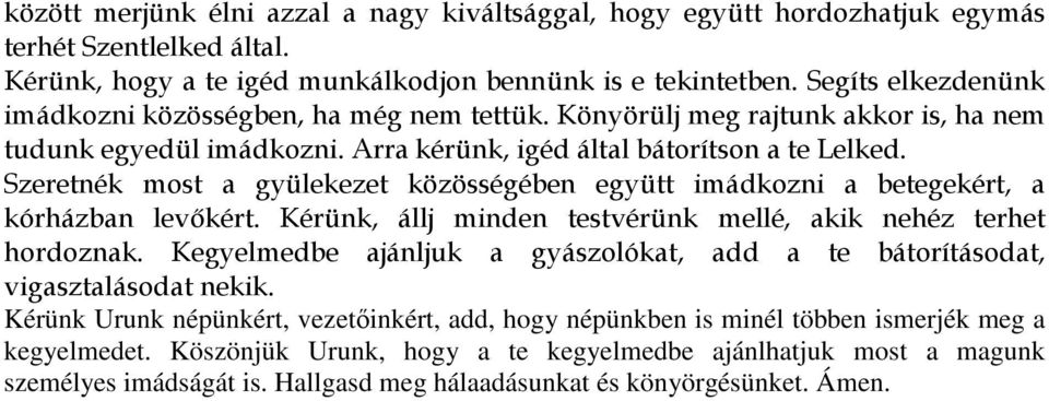 Szeretnék most a gyülekezet közösségében együtt imádkozni a betegekért, a kórházban levıkért. Kérünk, állj minden testvérünk mellé, akik nehéz terhet hordoznak.