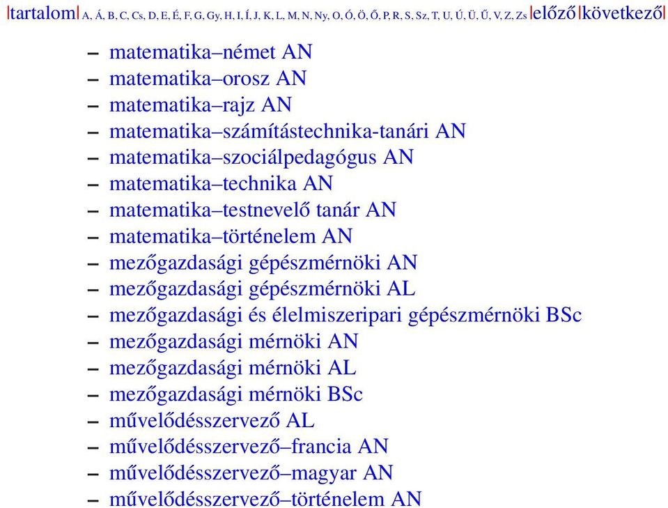 AN matematika történelem AN mezőgazdasági gépészmérnöki AN mezőgazdasági gépészmérnöki AL mezőgazdasági és élelmiszeripari gépészmérnöki BSc mezőgazdasági