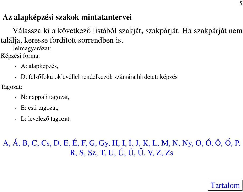 Jelmagyarázat: Képzési forma: Tagozat: - A: alapképzés, - D: felsőfokú oklevéllel rendelkezők számára hirdetett