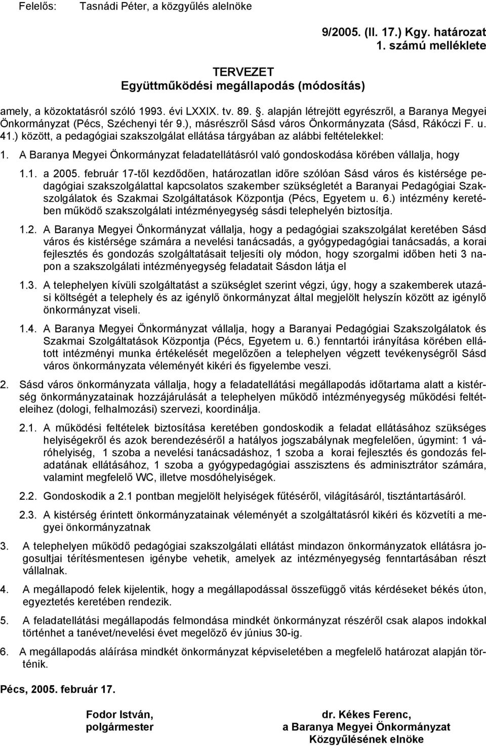 ) között, a pedagógiai szakszolgálat ellátása tárgyában az alábbi feltételekkel: 1. A Baranya Megyei Önkormányzat feladatellátásról való gondoskodása körében vállalja, hogy 1.1. a 2005.