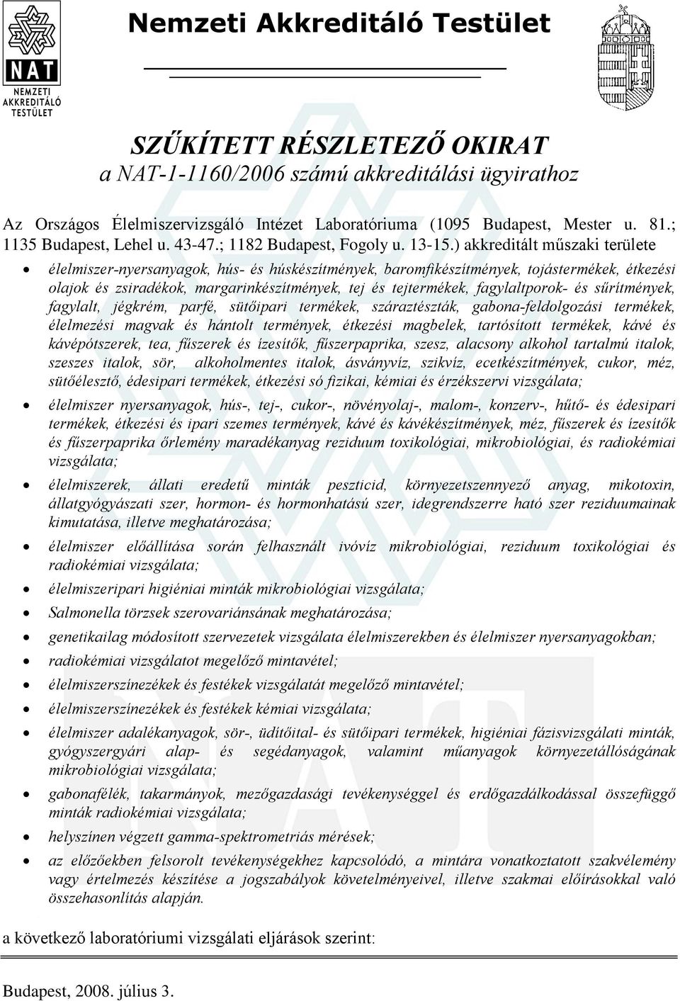 ) akkreditált mûszaki területe élelmiszer-nyersanyagok, hús- és húskészítmények, baromfikészítmények, tojástermékek, étkezési olajok és zsiradékok, margarinkészítmények, tej és tejtermékek,