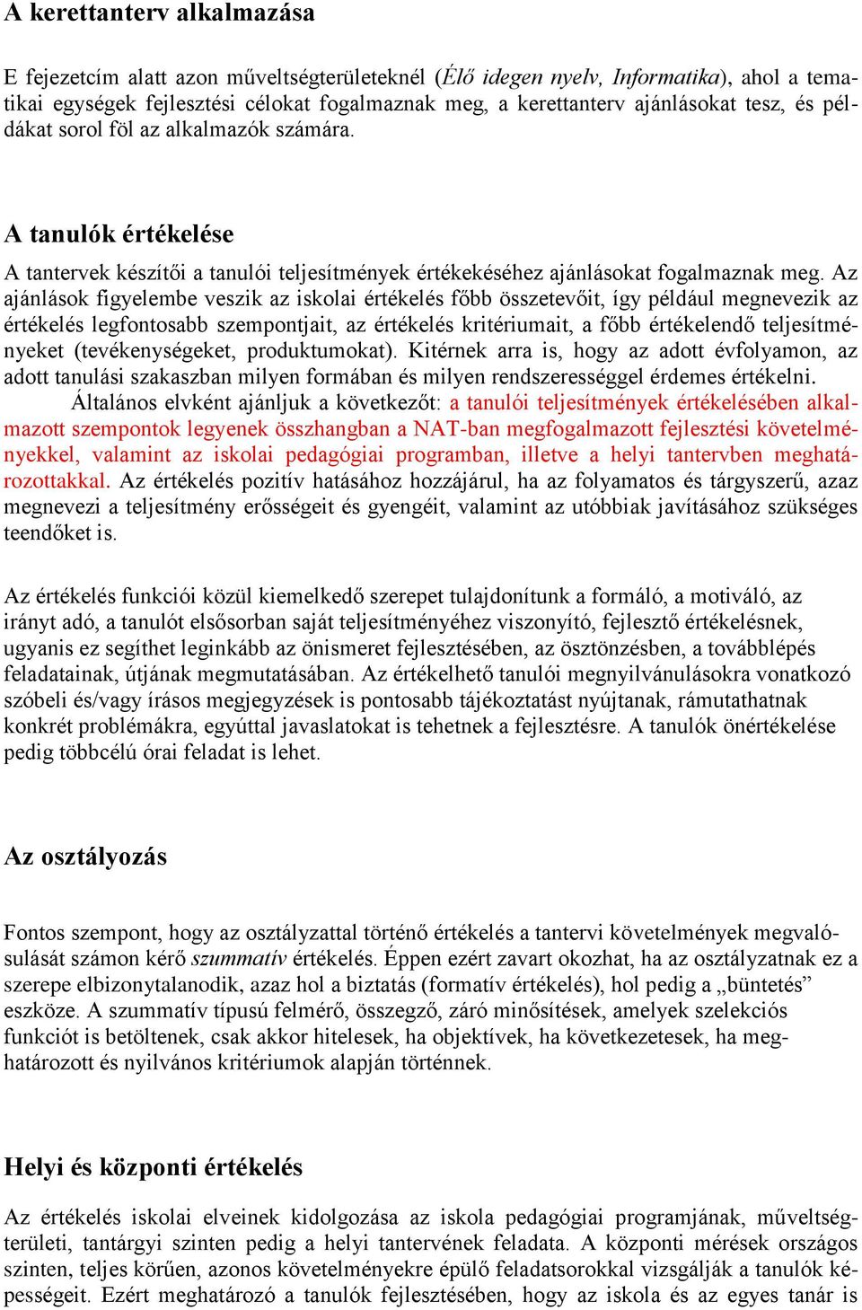 Az ajánlások figyelembe veszik az iskolai értékelés főbb összetevőit, így például megnevezik az értékelés legfontosabb szempontjait, az értékelés kritériumait, a főbb értékelendő teljesítményeket