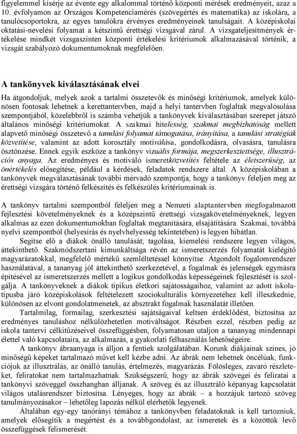 A középiskolai oktatási-nevelési folyamat a kétszintű érettségi vizsgával zárul.