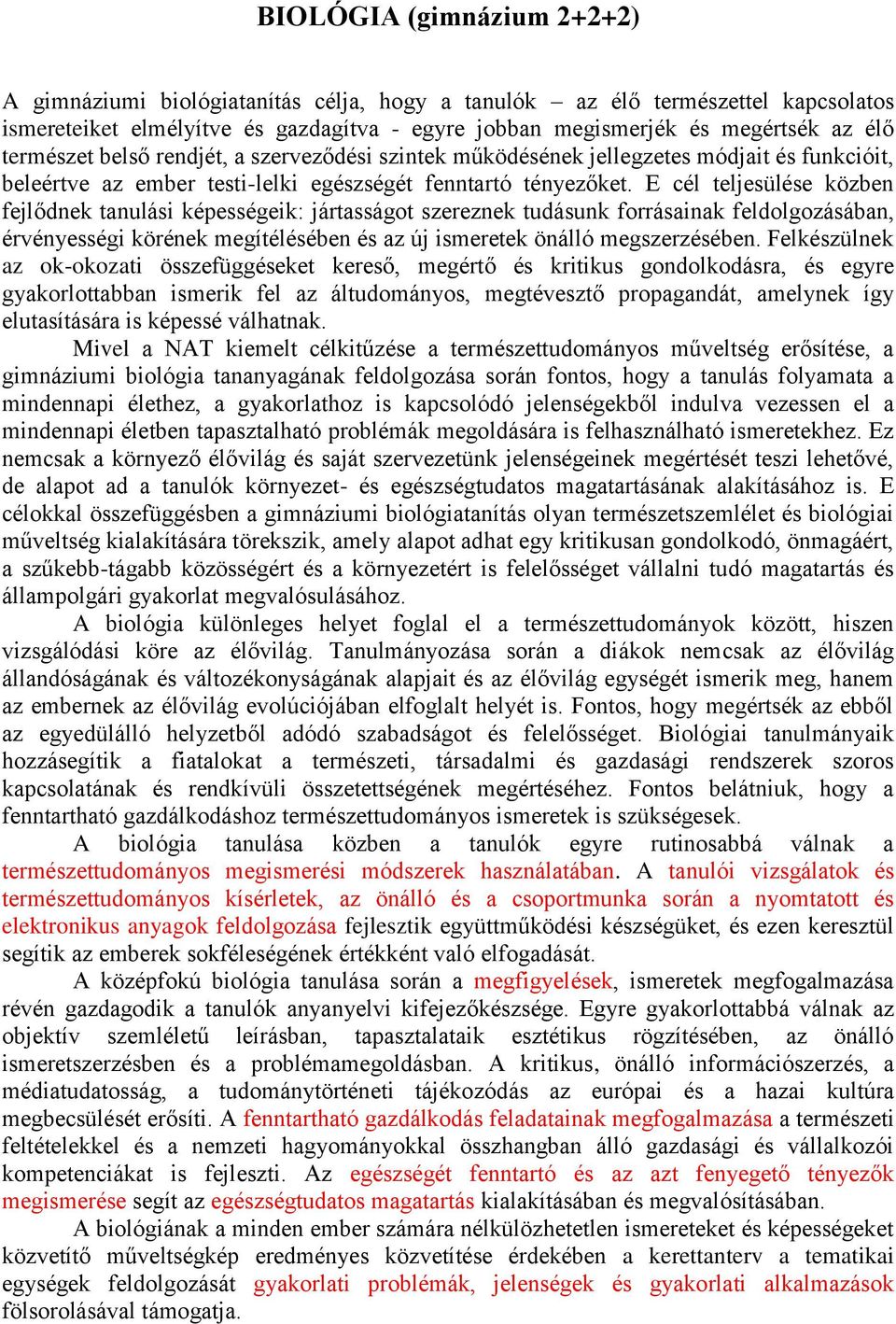 E cél teljesülése közben fejlődnek tanulási képességeik: jártasságot szereznek tudásunk forrásainak feldolgozásában, érvényességi körének megítélésében és az új ismeretek önálló megszerzésében.