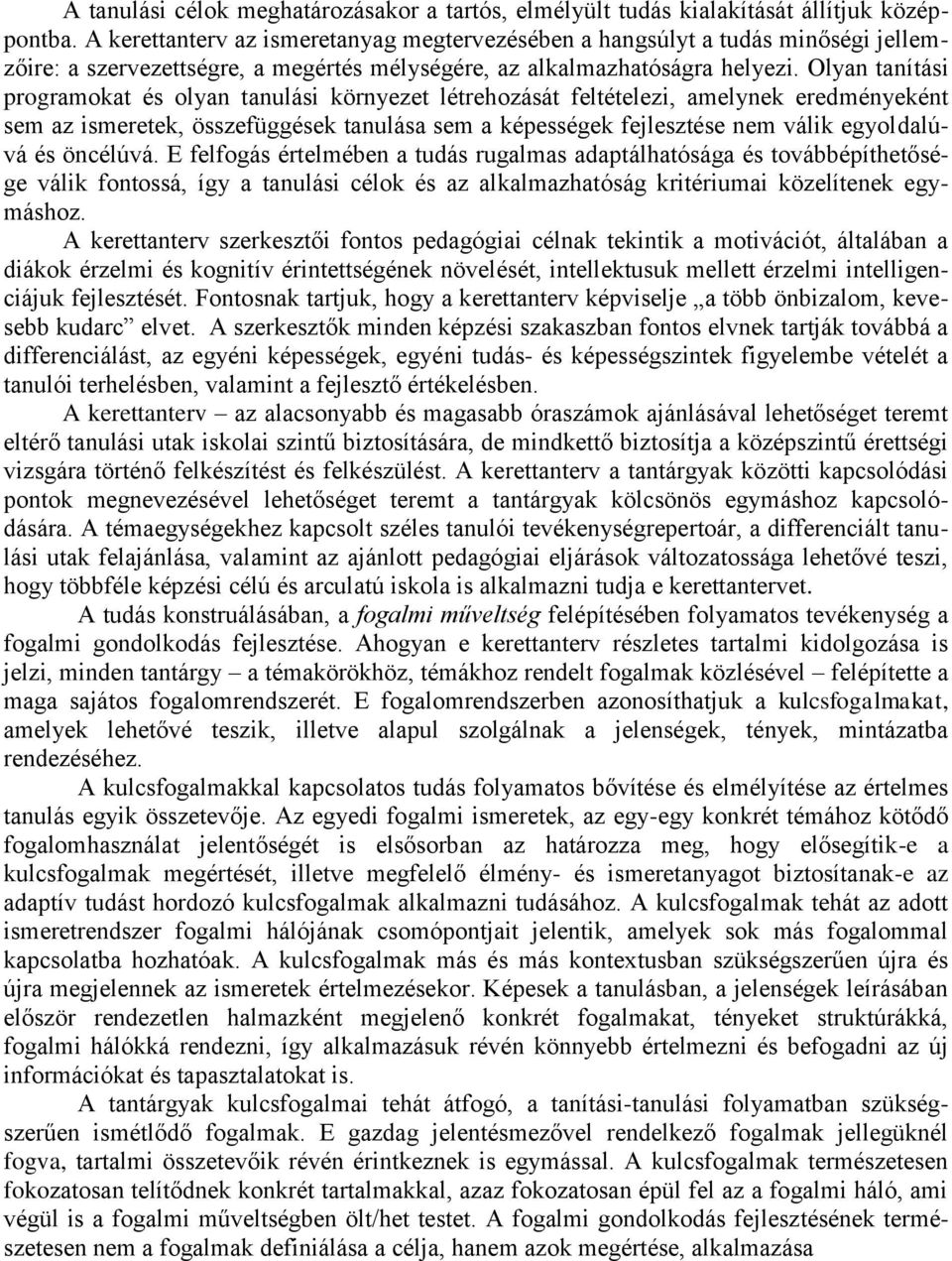 Olyan tanítási programokat és olyan tanulási környezet létrehozását feltételezi, amelynek eredményeként sem az ismeretek, összefüggések tanulása sem a képességek fejlesztése nem válik egyoldalúvá és