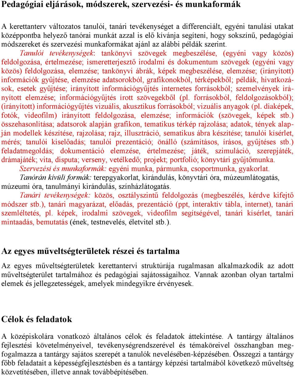 Tanulói tevékenységek: tankönyvi szövegek megbeszélése, (egyéni vagy közös) feldolgozása, értelmezése; ismeretterjesztő irodalmi és dokumentum szövegek (egyéni vagy közös) feldolgozása, elemzése;