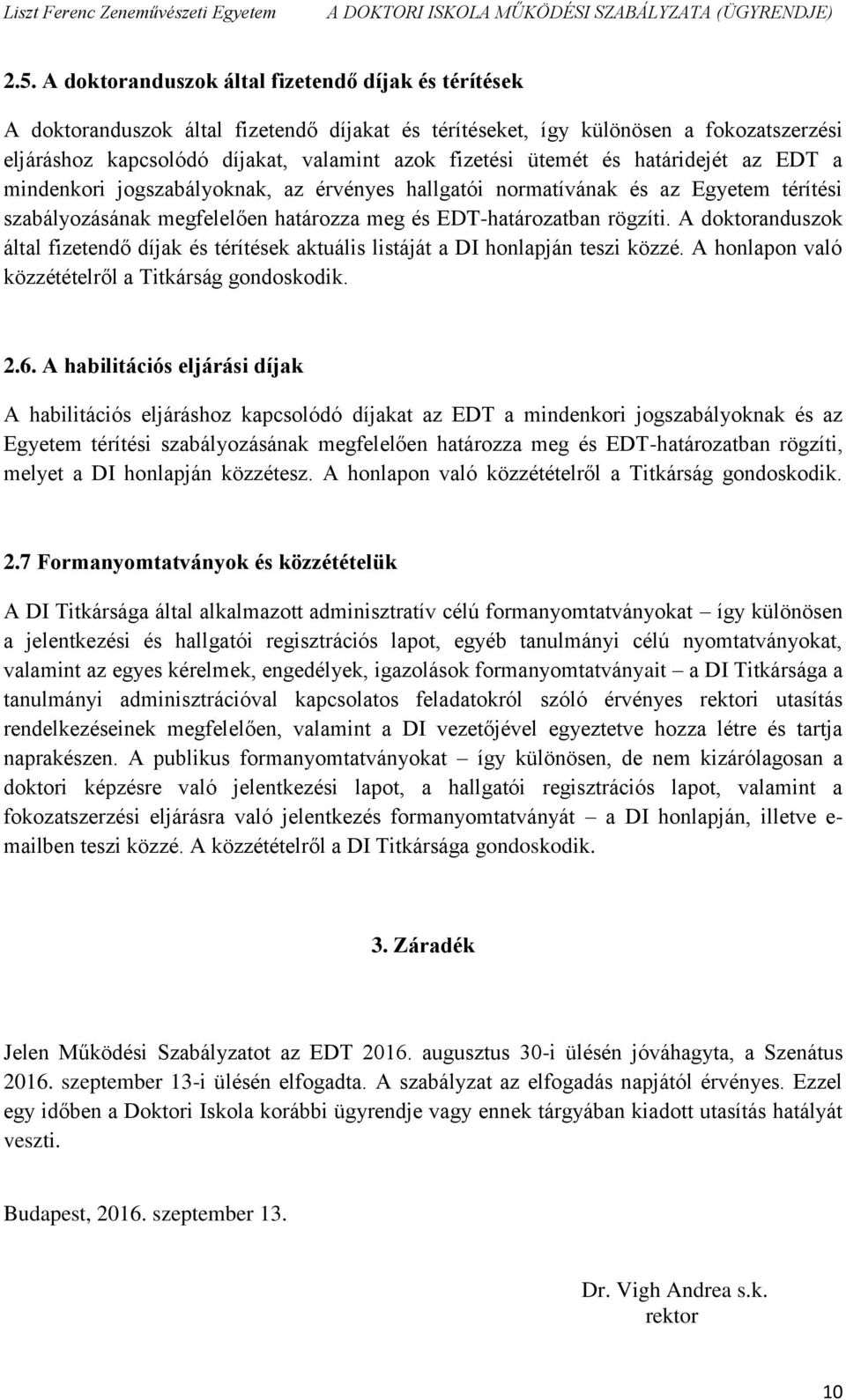 A doktoranduszok által fizetendő díjak és térítések aktuális listáját a DI honlapján teszi közzé. A honlapon való közzétételről a Titkárság gondoskodik. 2.6.
