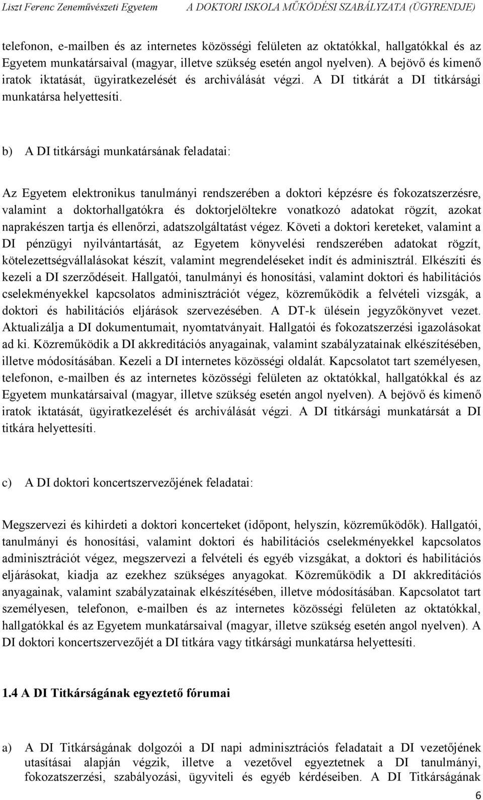 b) A DI titkársági munkatársának feladatai: Az Egyetem elektronikus tanulmányi rendszerében a doktori képzésre és fokozatszerzésre, valamint a doktorhallgatókra és doktorjelöltekre vonatkozó adatokat