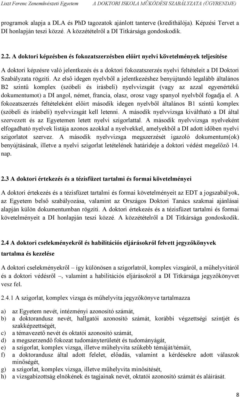 Az első idegen nyelvből a jelentkezéshez benyújtandó legalább általános B2 szintű komplex (szóbeli és írásbeli) nyelvvizsgát (vagy az azzal egyenértékű dokumentumot) a DI angol, német, francia,