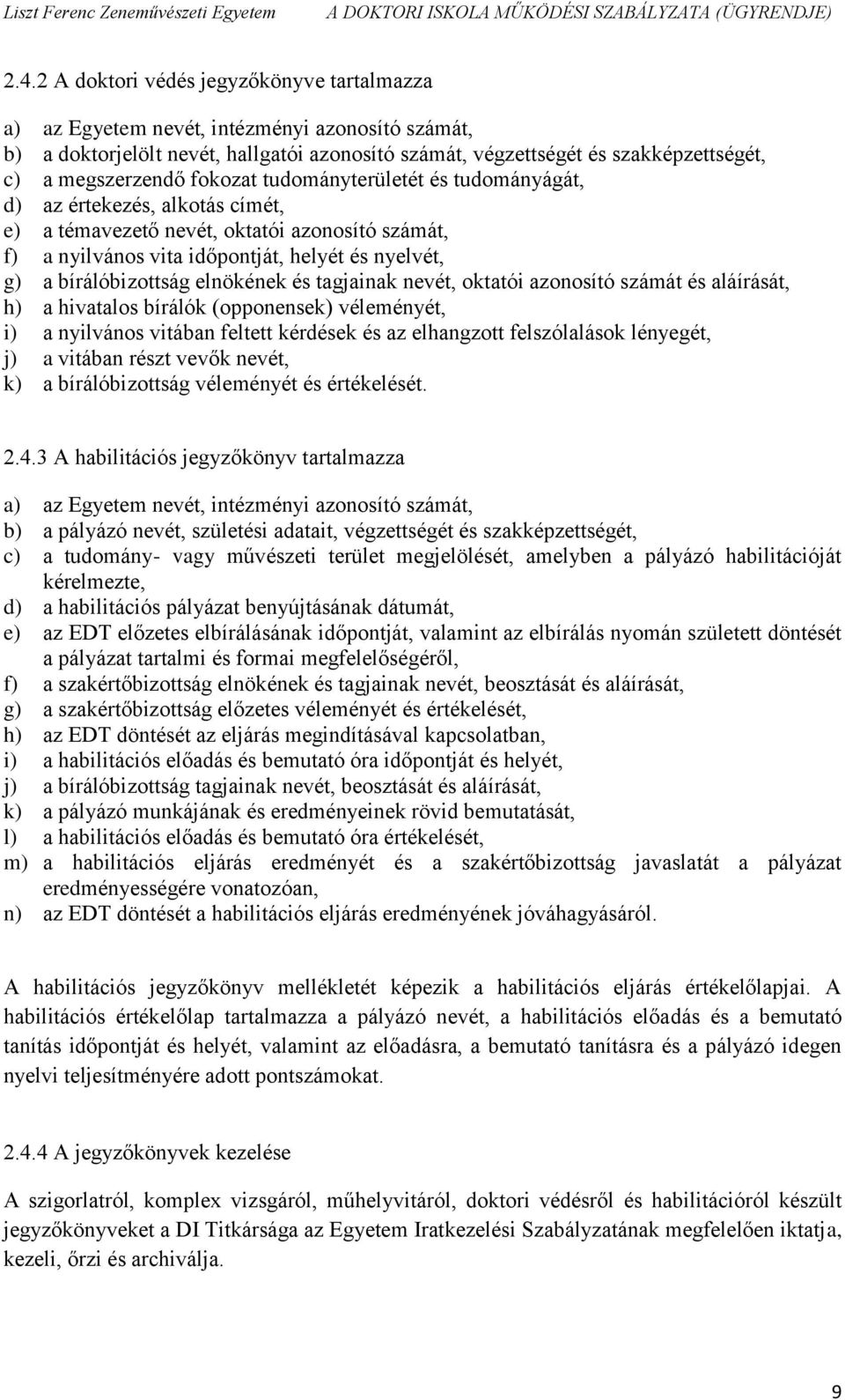 bírálóbizottság elnökének és tagjainak nevét, oktatói azonosító számát és aláírását, h) a hivatalos bírálók (opponensek) véleményét, i) a nyilvános vitában feltett kérdések és az elhangzott