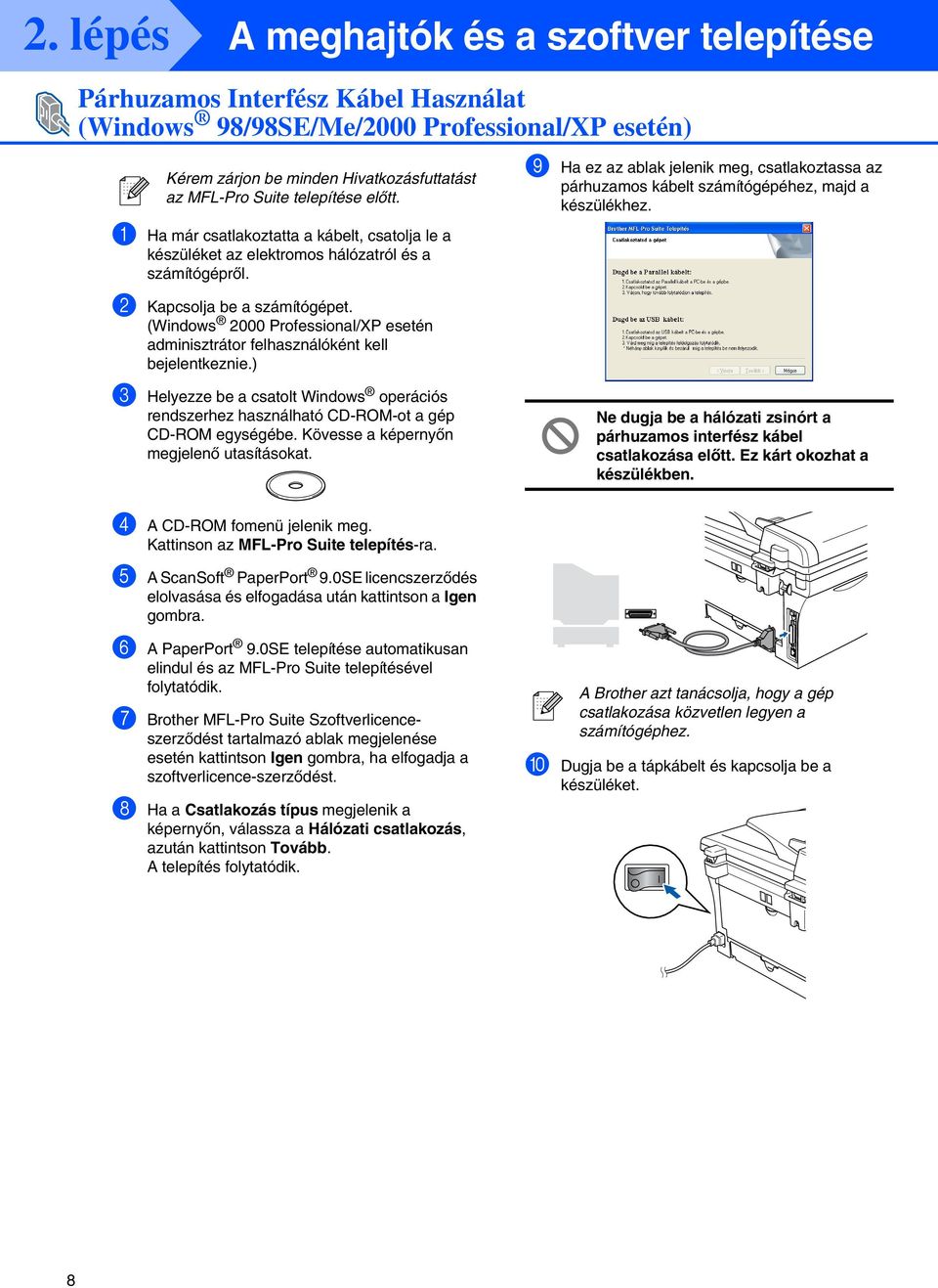 ( 2000 Professional/XP esetén adminisztrátor felhasználóként kell bejelentkeznie.) 3 Helyezze be a csatolt operációs rendszerhez használható CD-ROM-ot a gép CD-ROM egységébe.