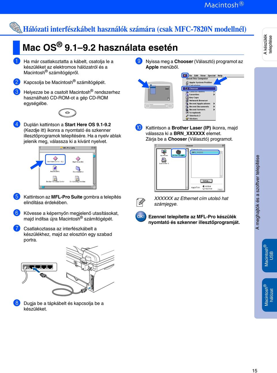 3 Helyezze be a csatolt rendszerhez használható CD-ROM-ot a gép CD-ROM egységébe. 9 Nyissa meg a Chooser (Választó) programot az Apple menüből. 4 Duplán kattintson a Start Here OS 9.1-9.