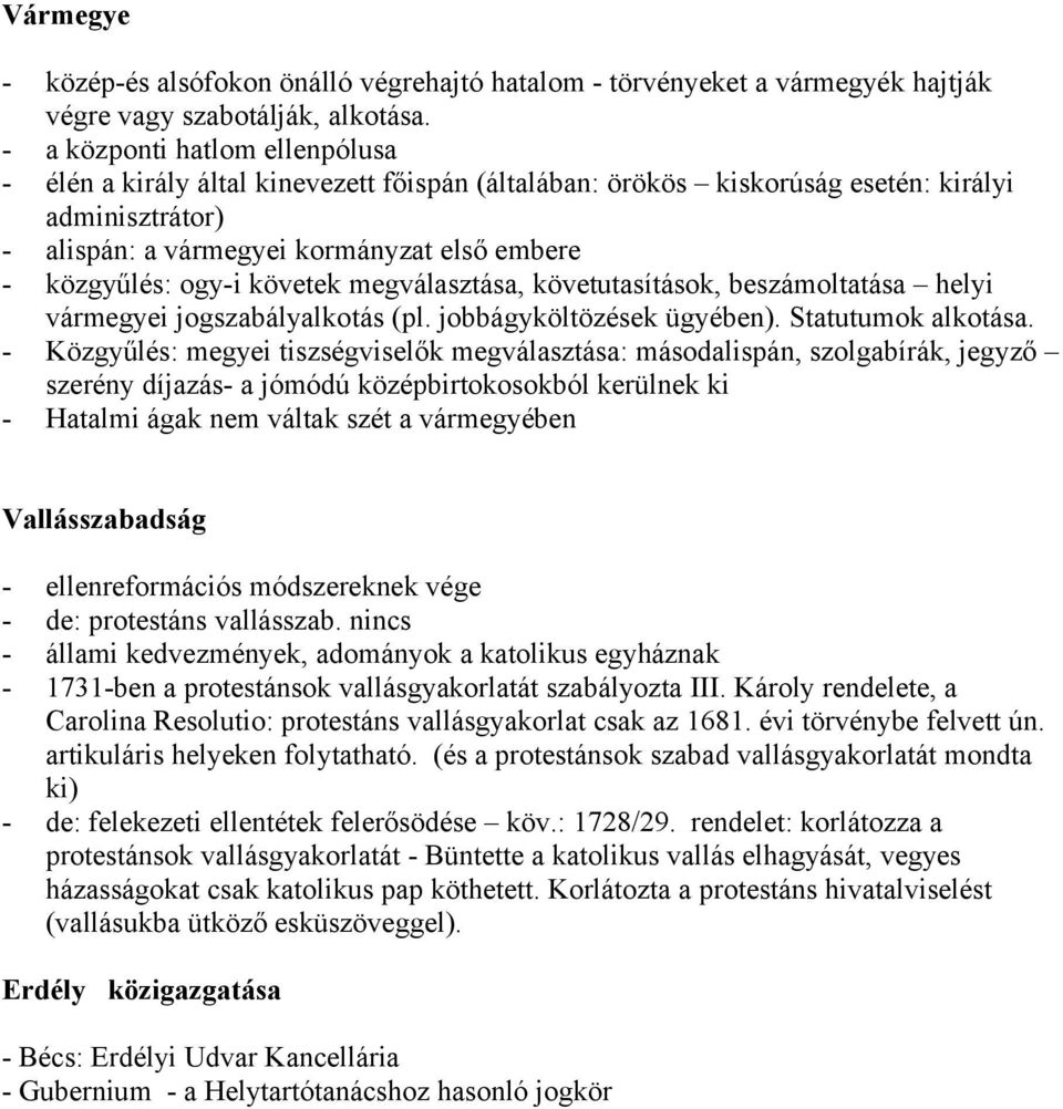 követek megválasztása, követutasítások, beszámoltatása helyi vármegyei jogszabályalkotás (pl. jobbágyköltözések ügyében). Statutumok alkotása.