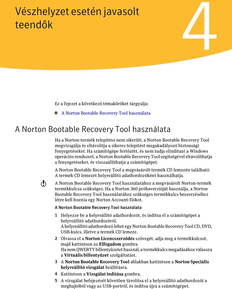 Ha számítógépe fertőzött, és nem tudja elindítani a Windows operációs rendszert, a Norton Bootable Recovery Tool segítségével eltávolíthatja a fenyegetéseket, és visszaállíthatja a számítógépet.