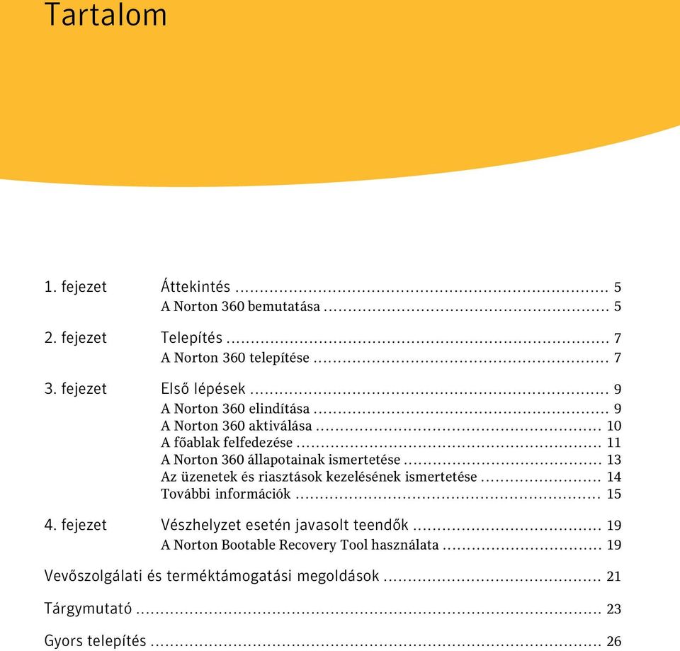 .. 11 A Norton 360 állapotainak ismertetése... 13 Az üzenetek és riasztások kezelésének ismertetése... 14 További információk... 15 4.