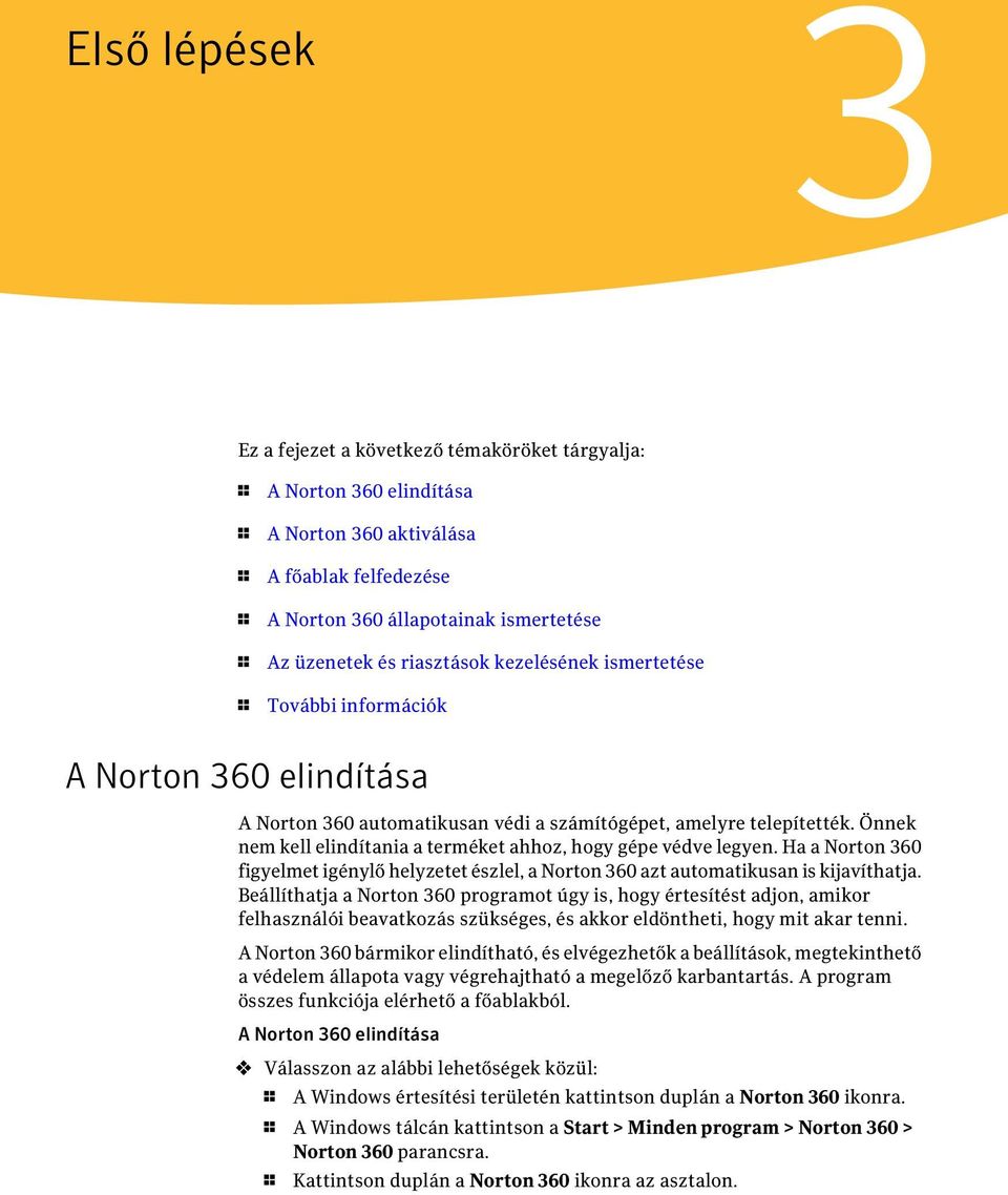 Önnek nem kell elindítania a terméket ahhoz, hogy gépe védve legyen. Ha a Norton 360 figyelmet igénylő helyzetet észlel, a Norton 360 azt automatikusan is kijavíthatja.