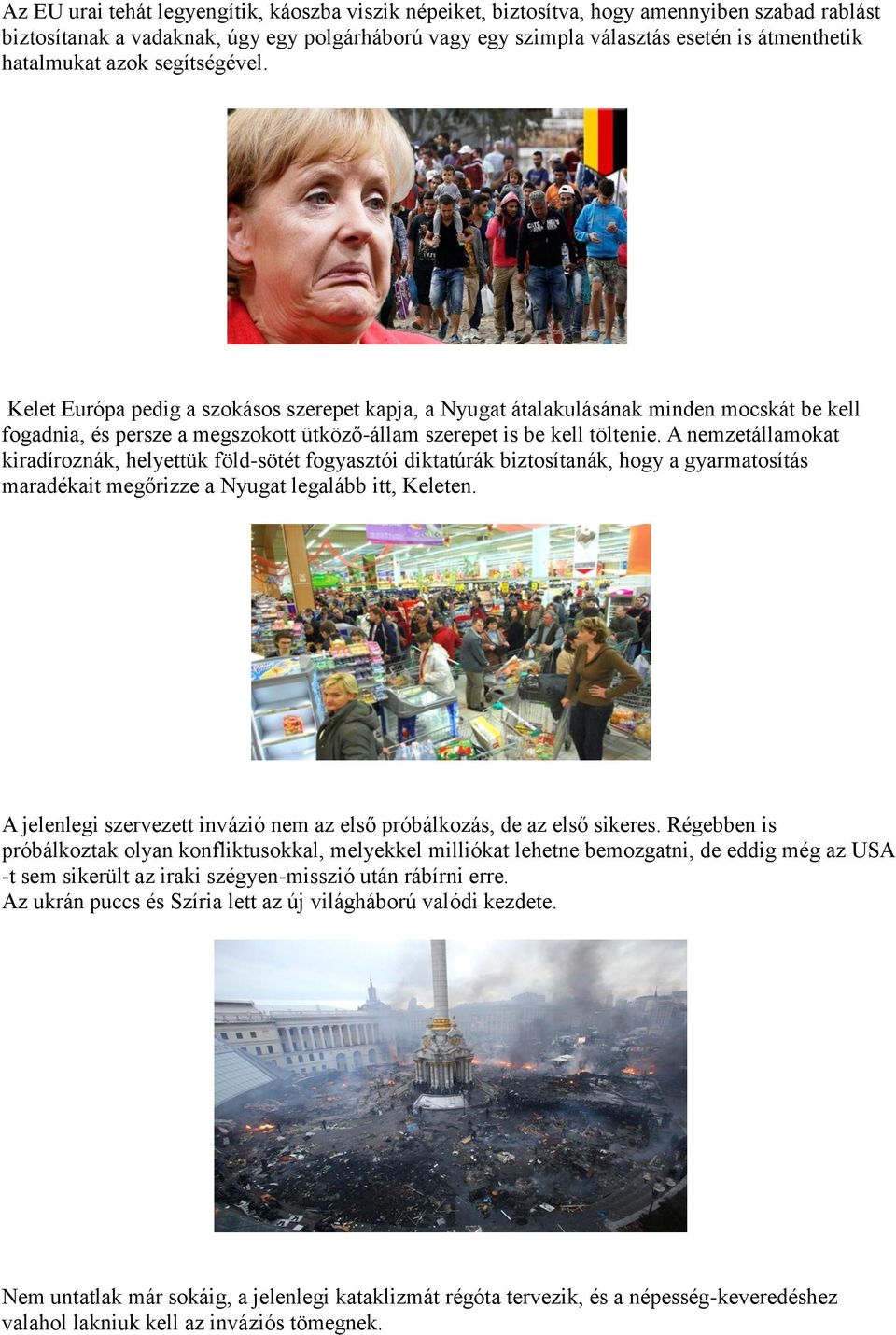 A nemzetállamokat kiradíroznák, helyettük föld-sötét fogyasztói diktatúrák biztosítanák, hogy a gyarmatosítás maradékait megőrizze a Nyugat legalább itt, Keleten.