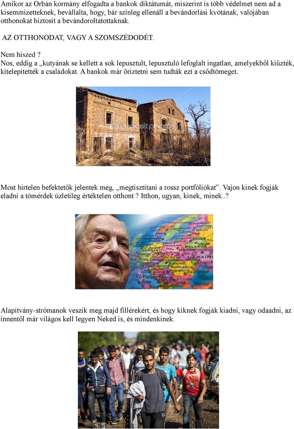 Nos, eddig a kutyának se kellett a sok lepusztult, lepusztuló lefoglalt ingatlan, amelyekből kiűzték, kitelepítették a családokat. A bankok már őriztetni sem tudták ezt a csődtömeget.