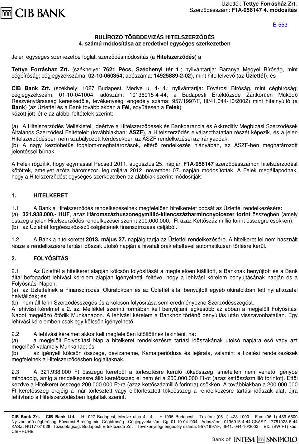 ; nyilvántartja: Baranya Megyei Bíróság, mint cégbíróság; cégjegyzékszáma: 02-10-060354; adószáma: 14925889-2-02), mint hitelfelvevı (az Üzletfél); és CIB Bank Zrt. (székhely: 1027 Budapest, Medve u.
