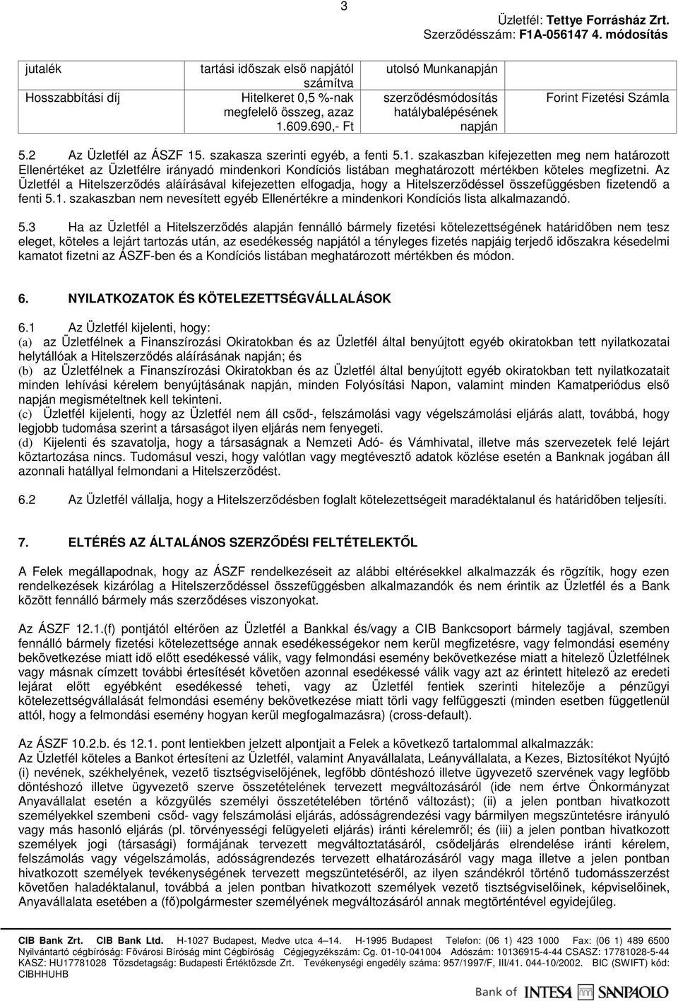 . szakasza szerinti egyéb, a fenti 5.1. szakaszban kifejezetten meg nem határozott Ellenértéket az Üzletfélre irányadó mindenkori Kondíciós listában meghatározott mértékben köteles megfizetni.