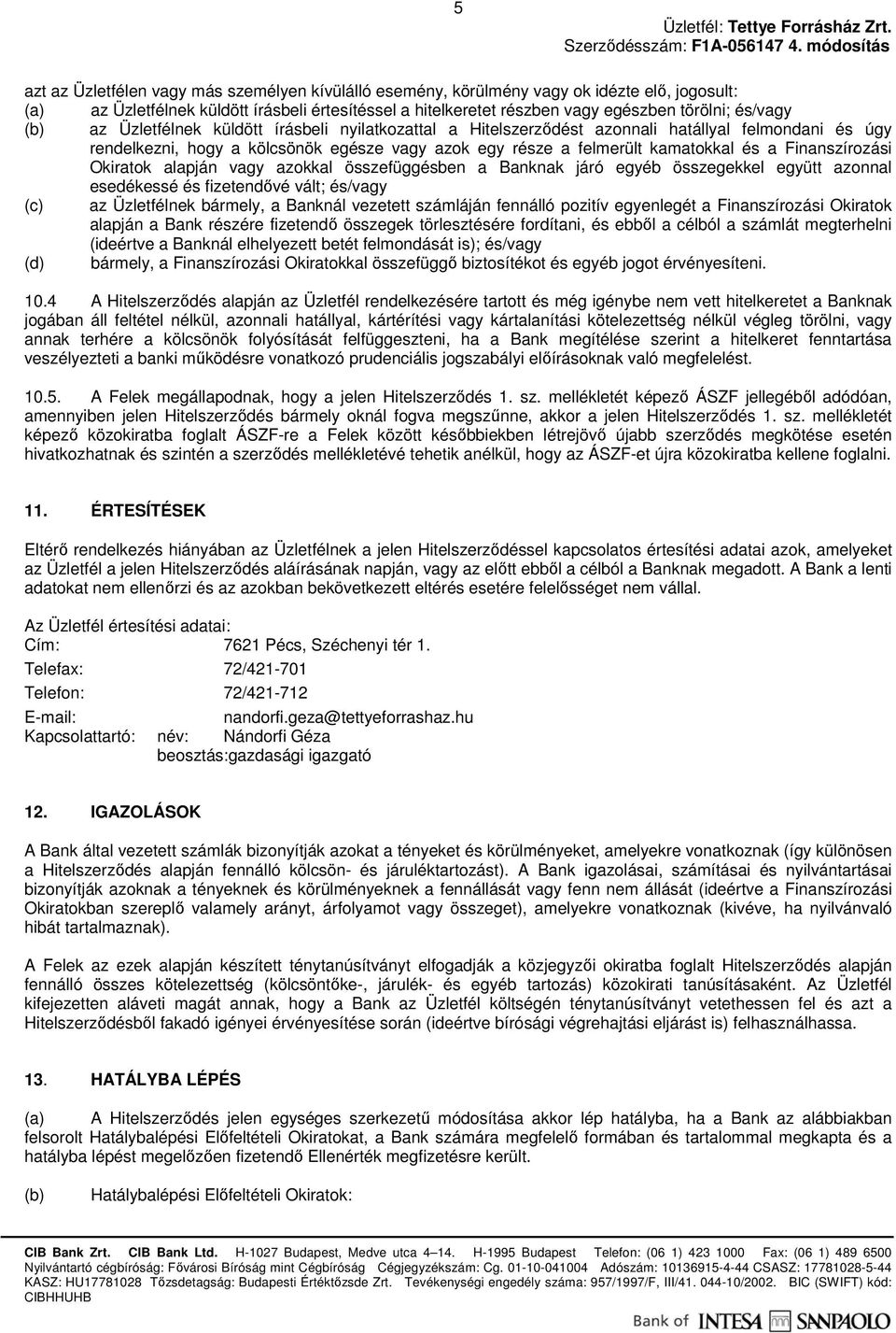 Finanszírozási Okiratok alapján vagy azokkal összefüggésben a Banknak járó egyéb összegekkel együtt azonnal esedékessé és fizetendıvé vált; és/vagy (c) az Üzletfélnek bármely, a Banknál vezetett
