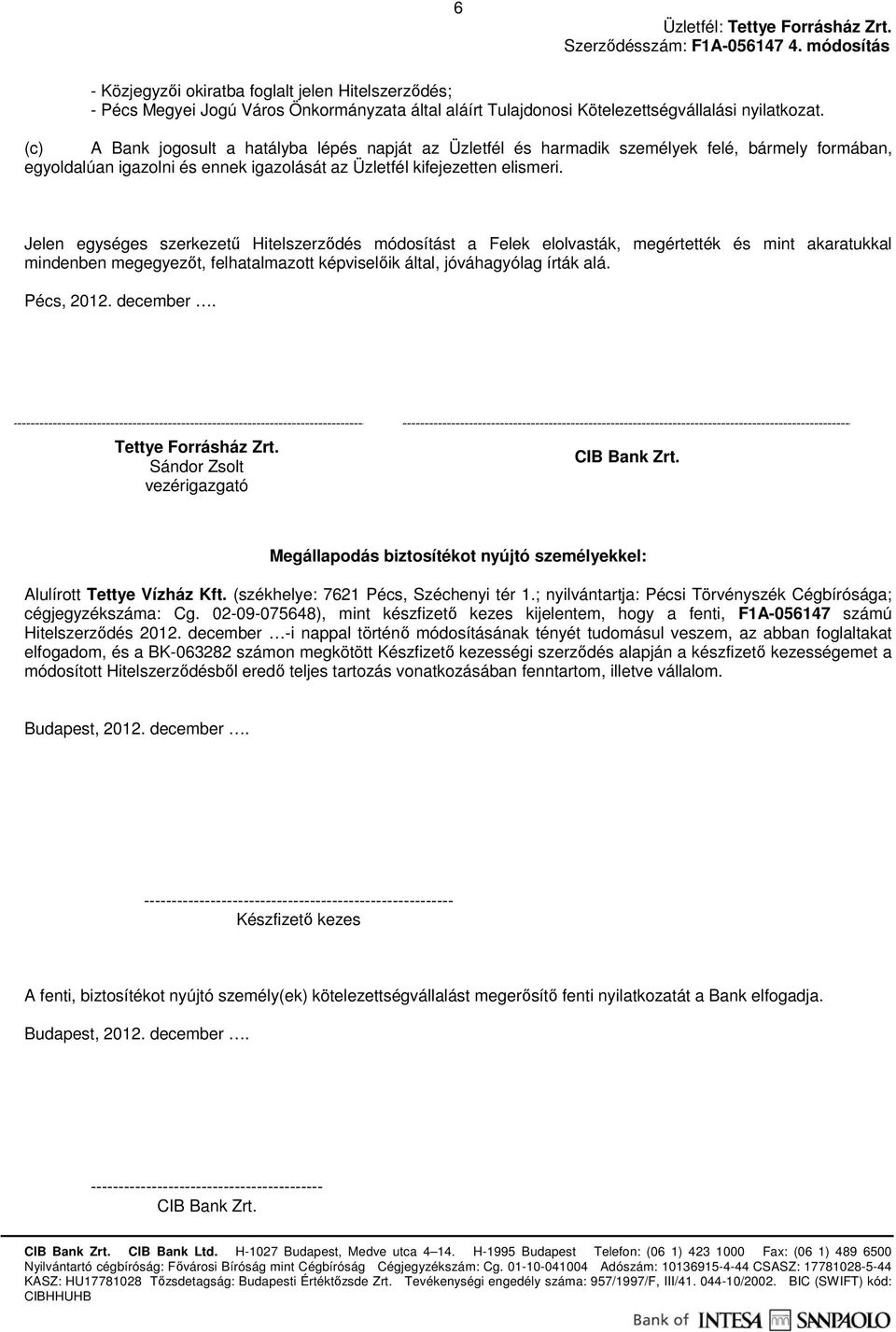 Jelen egységes szerkezető Hitelszerzıdés módosítást a Felek elolvasták, megértették és mint akaratukkal mindenben megegyezıt, felhatalmazott képviselıik által, jóváhagyólag írták alá. Pécs, 2012.