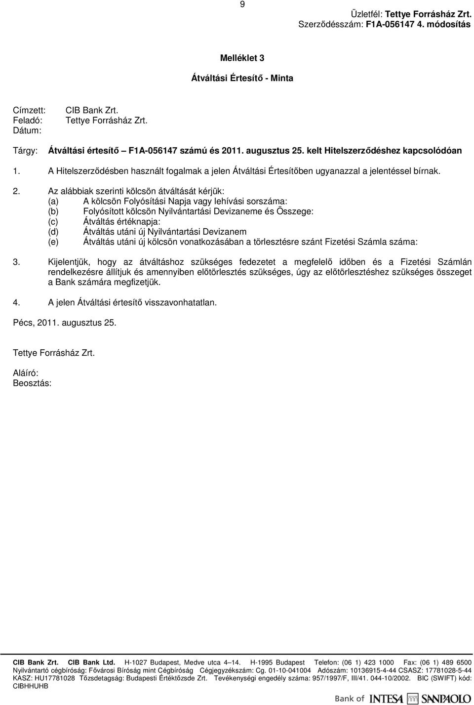 Az alábbiak szerinti kölcsön átváltását kérjük: (a) A kölcsön Folyósítási Napja vagy lehívási sorszáma: (b) Folyósított kölcsön Nyilvántartási Devizaneme és Összege: (c) Átváltás értéknapja: (d)