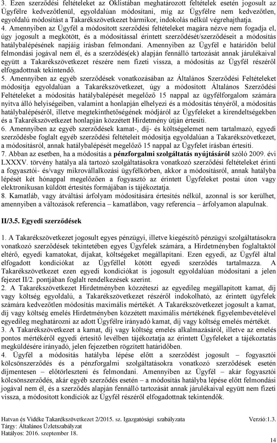 Amennyiben az Ügyfél a módosított szerződési feltételeket magára nézve nem fogadja el, úgy jogosult a megkötött, és a módosítással érintett szerződését/szerződéseit a módosítás hatálybalépésének