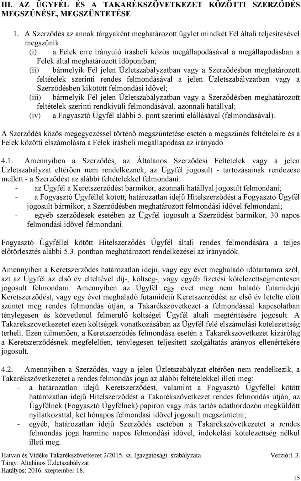 feltételek szerinti rendes felmondásával a jelen Üzletszabályzatban vagy a Szerződésben kikötött felmondási idővel; (iii) bármelyik Fél jelen Üzletszabályzatban vagy a Szerződésben meghatározott