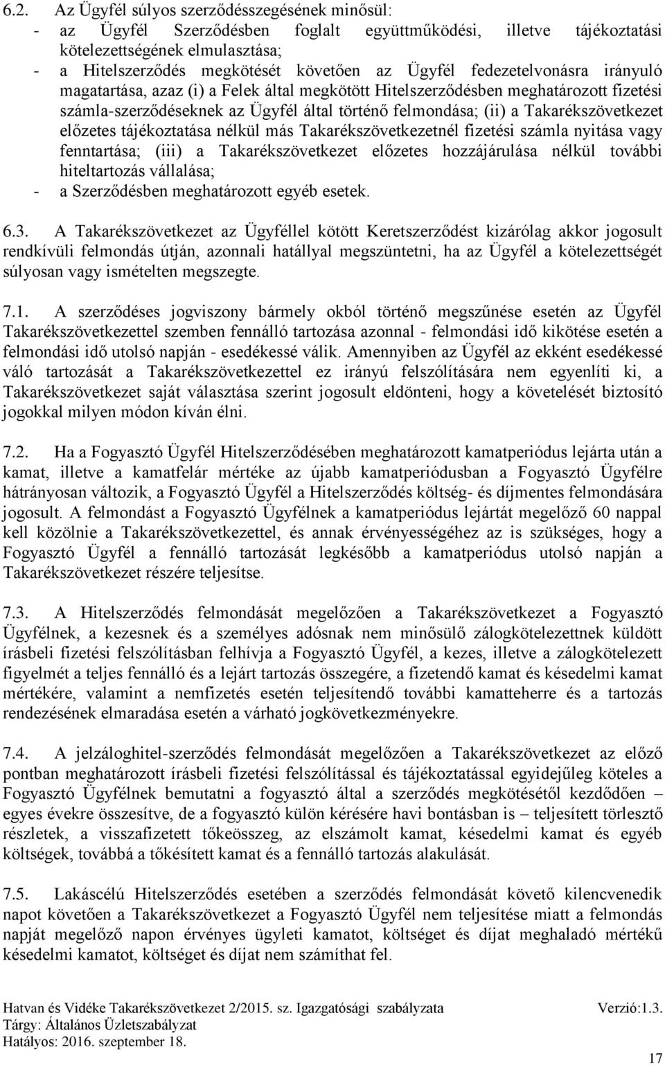 Takarékszövetkezet előzetes tájékoztatása nélkül más Takarékszövetkezetnél fizetési számla nyitása vagy fenntartása; (iii) a Takarékszövetkezet előzetes hozzájárulása nélkül további hiteltartozás