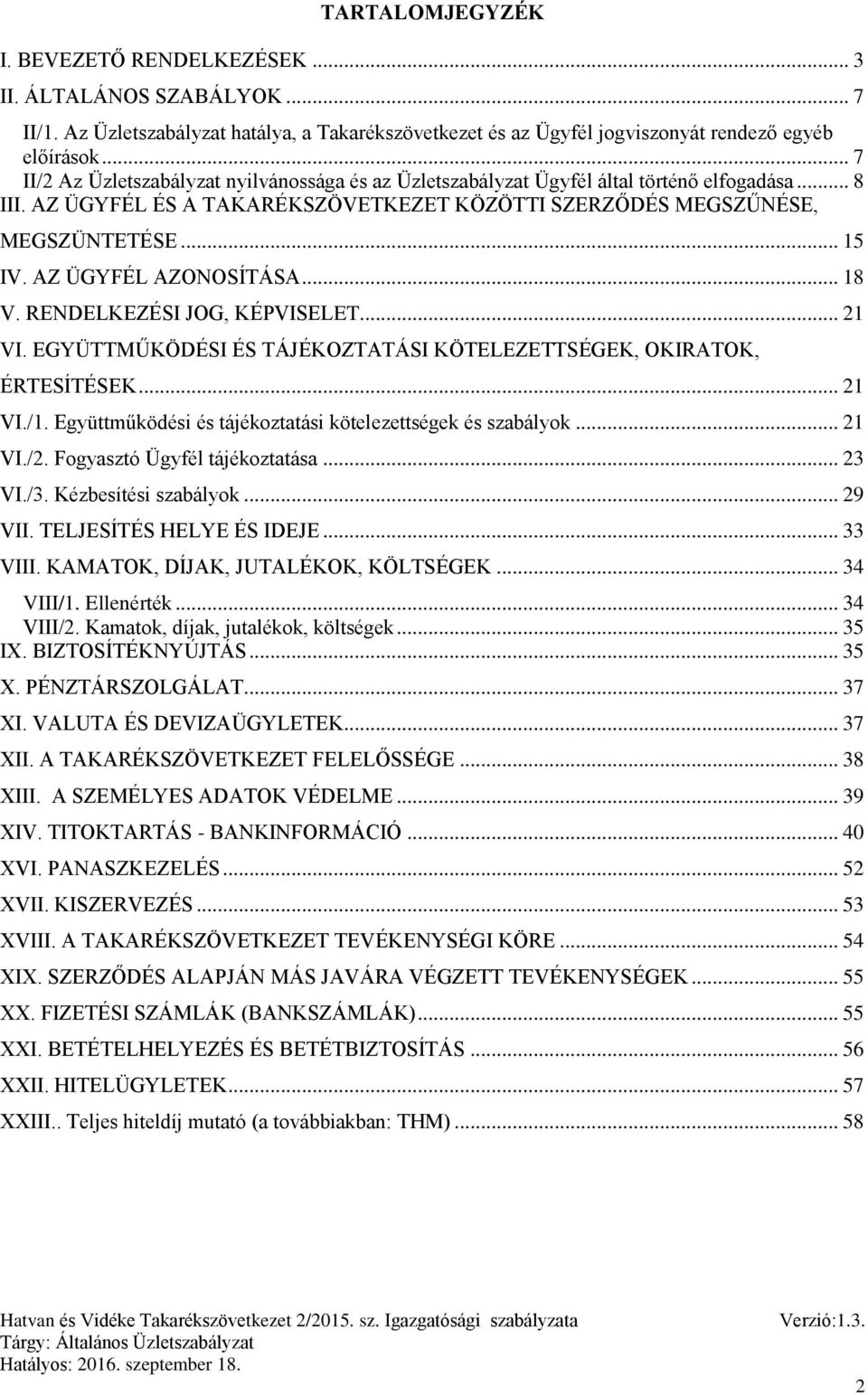 AZ ÜGYFÉL AZONOSÍTÁSA... 18 V. RENDELKEZÉSI JOG, KÉPVISELET... 21 VI. EGYÜTTMŰKÖDÉSI ÉS TÁJÉKOZTATÁSI KÖTELEZETTSÉGEK, OKIRATOK, ÉRTESÍTÉSEK... 21 VI./1.