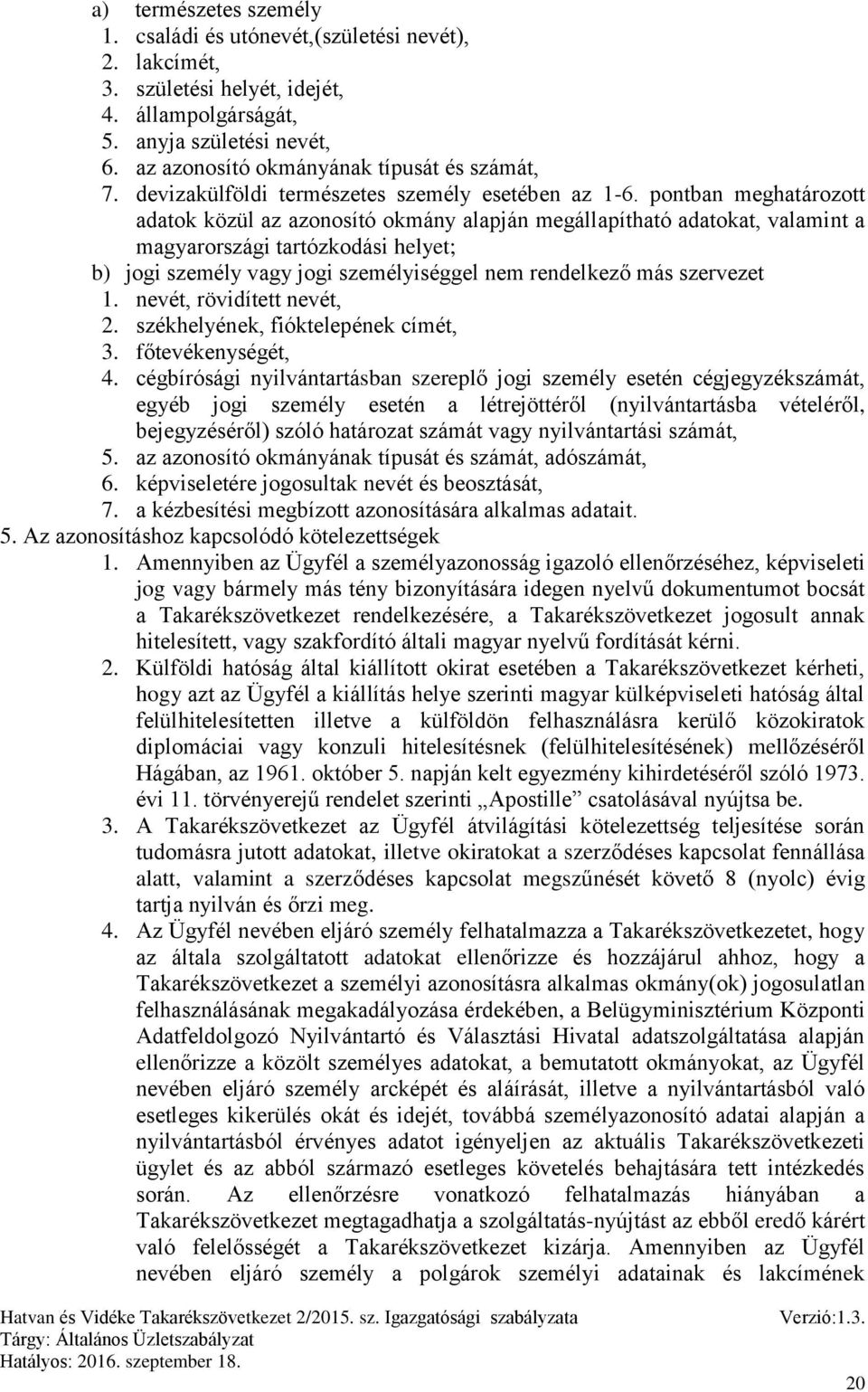 pontban meghatározott adatok közül az azonosító okmány alapján megállapítható adatokat, valamint a magyarországi tartózkodási helyet; b) jogi személy vagy jogi személyiséggel nem rendelkező más