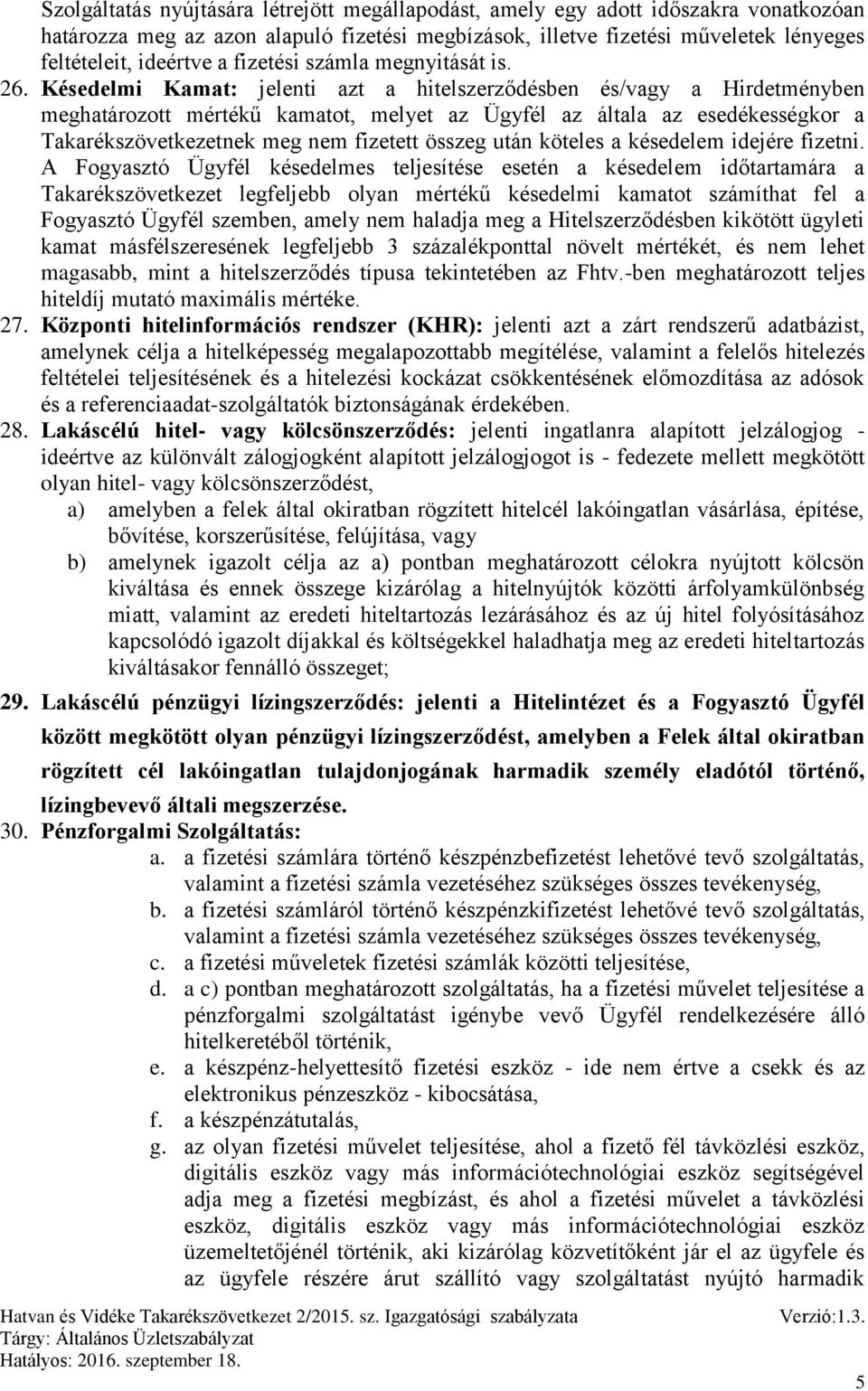 Késedelmi Kamat: jelenti azt a hitelszerződésben és/vagy a Hirdetményben meghatározott mértékű kamatot, melyet az Ügyfél az általa az esedékességkor a Takarékszövetkezetnek meg nem fizetett összeg