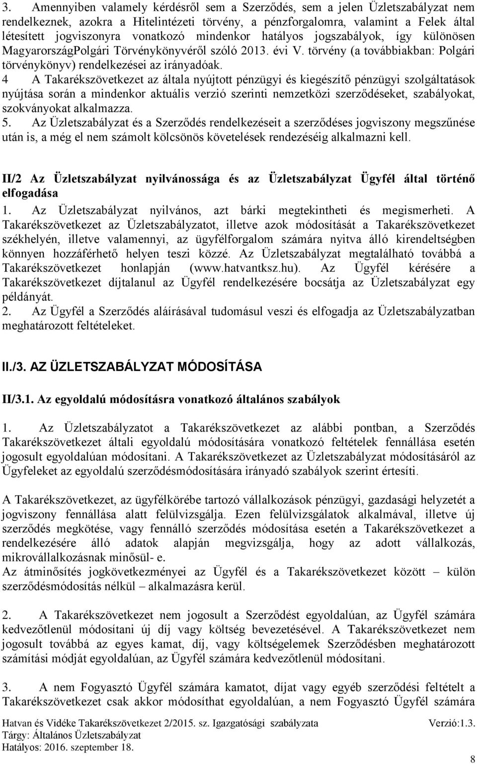 4 A Takarékszövetkezet az általa nyújtott pénzügyi és kiegészítő pénzügyi szolgáltatások nyújtása során a mindenkor aktuális verzió szerinti nemzetközi szerződéseket, szabályokat, szokványokat