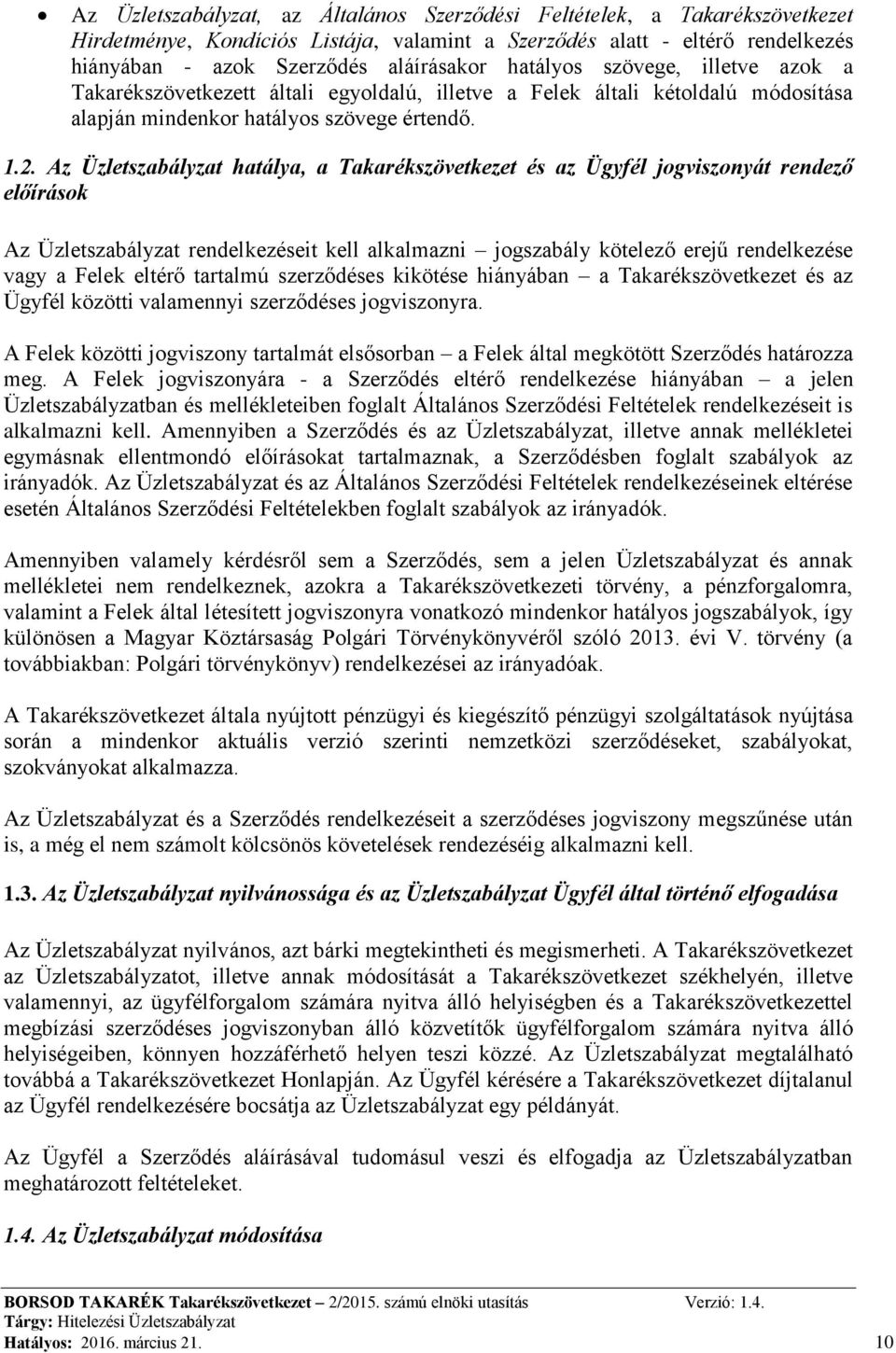 Az Üzletszabályzat hatálya, a Takarékszövetkezet és az Ügyfél jogviszonyát rendező előírások Az Üzletszabályzat rendelkezéseit kell alkalmazni jogszabály kötelező erejű rendelkezése vagy a Felek