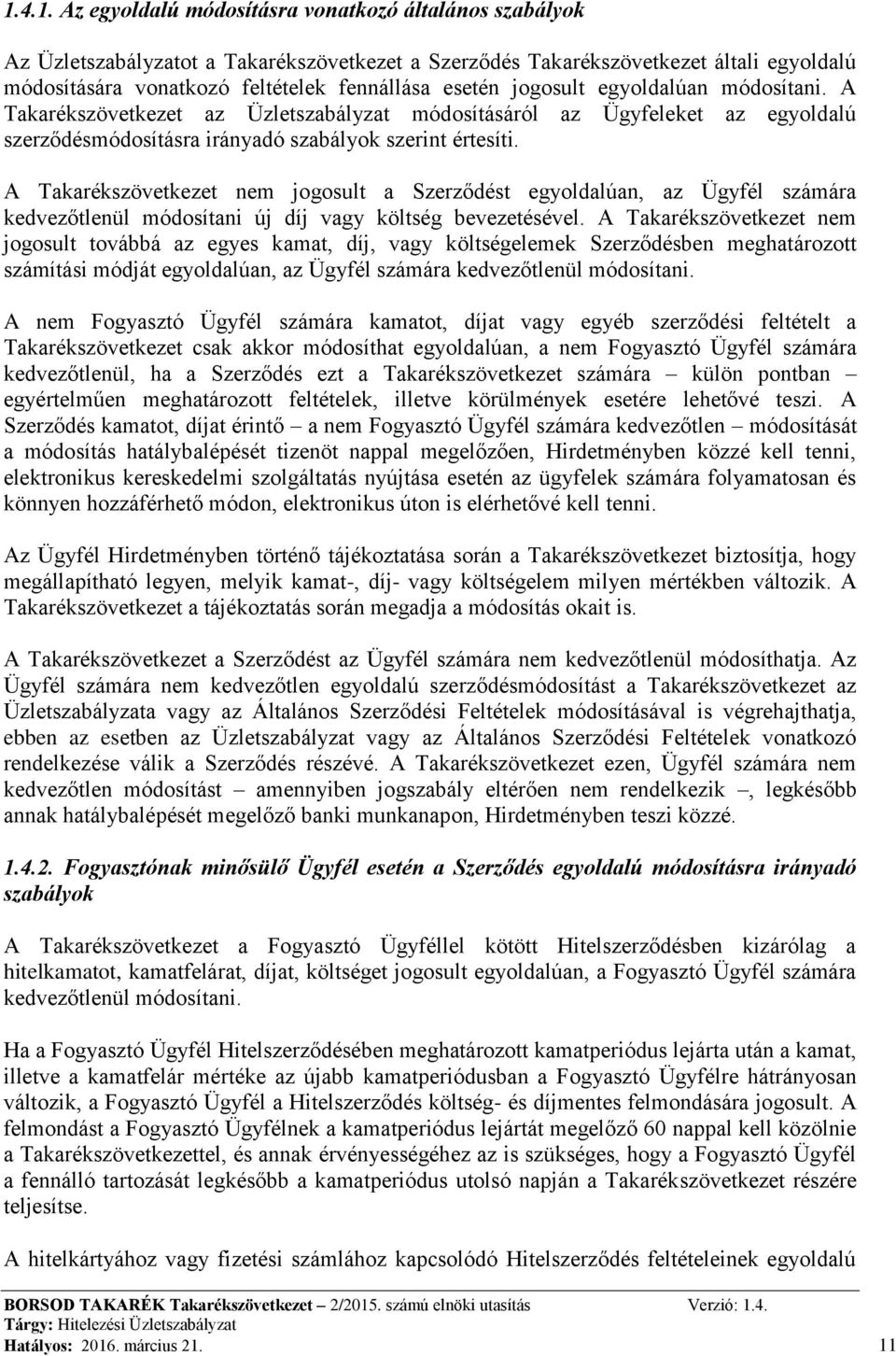 A Takarékszövetkezet nem jogosult a Szerződést egyoldalúan, az Ügyfél számára kedvezőtlenül módosítani új díj vagy költség bevezetésével.